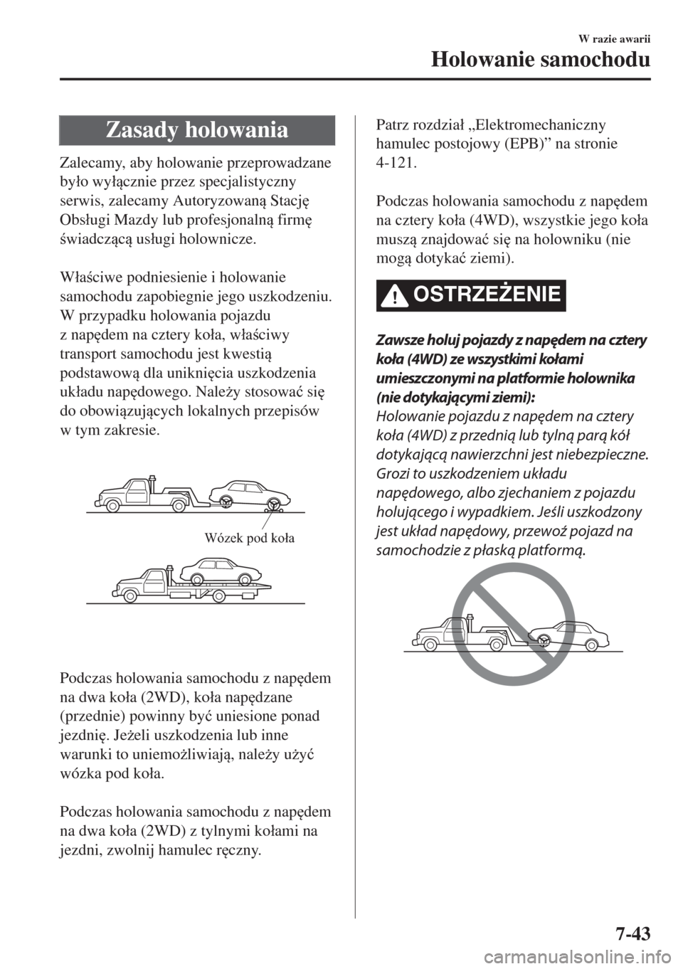 MAZDA MODEL 6 2018  Instrukcja Obsługi (in Polish)  Zasady holowania
Zalecamy, aby holowanie przeprowadzane
by�áo wy�ácznie przez specjalistyczny
serwis, zalecamy Autoryzowan Stacj

Obs�áugi Mazdy lub profesjonaln firm

wiadczc us�áug