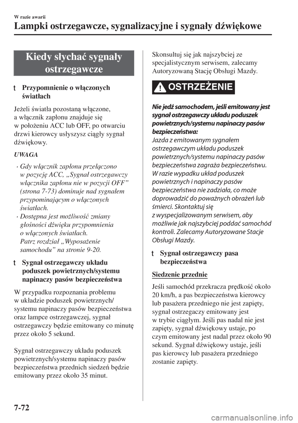 MAZDA MODEL 6 2018  Instrukcja Obsługi (in Polish)  Kiedy s�áycha�ü sygna�áy
ostrzegawcze
tPrzypomnienie o w�áczonych
wiat�áach
Je*eli wiat�áa pozostan w�áczone,
a w�ácznik zap�áonu znajduje si

w po�áo*eniu ACC lub OFF, po otw