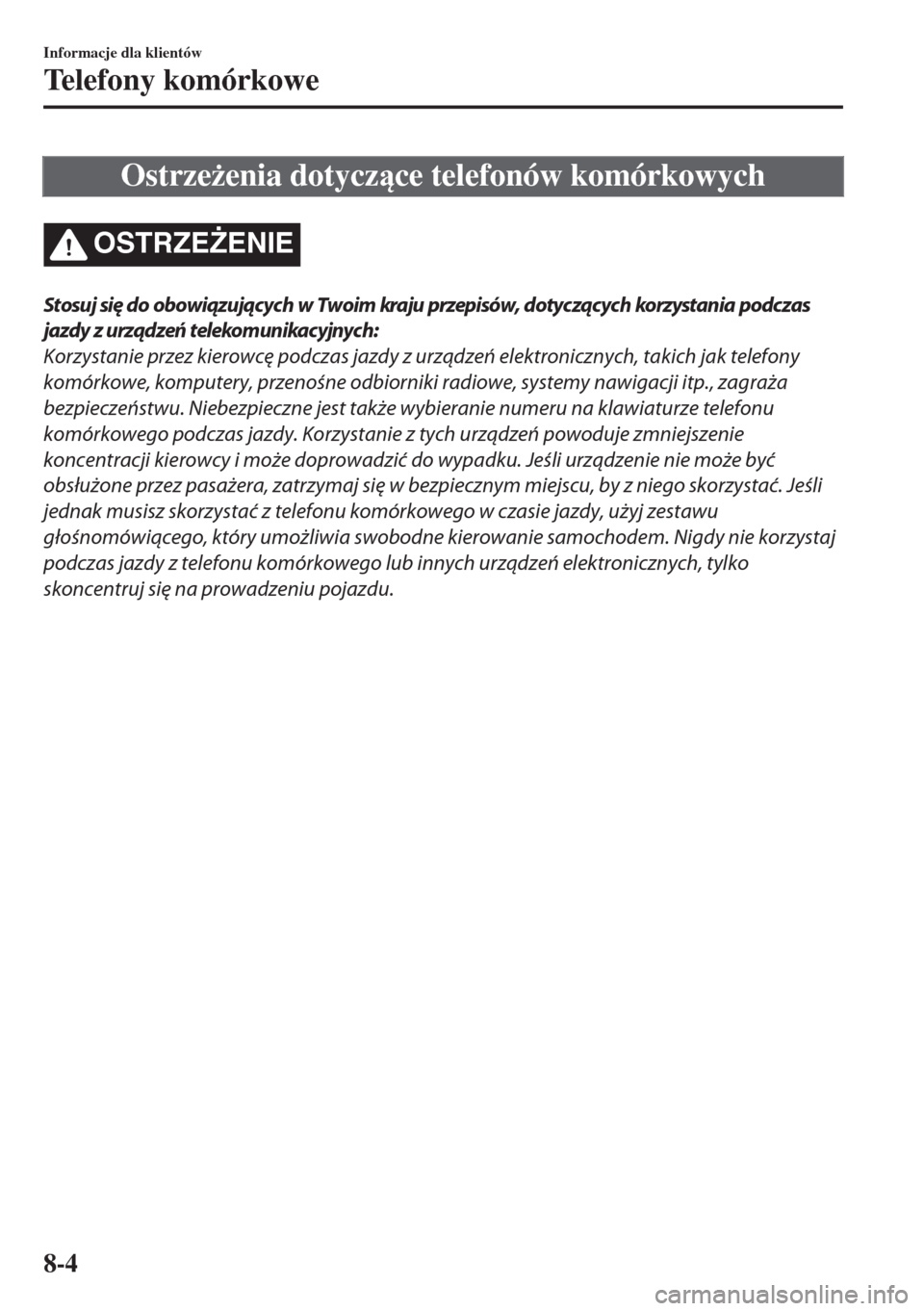 MAZDA MODEL 6 2018  Instrukcja Obsługi (in Polish)  Ostrze*enia dotyczce telefonów komórkowych
OSTRZE)ENIE
Stosuj się do obowiązujących w Twoim kraju przepisów, dotyczących korzystania podczas
jazdy z urządzeń telekomunikacyjnych:
Korzysta