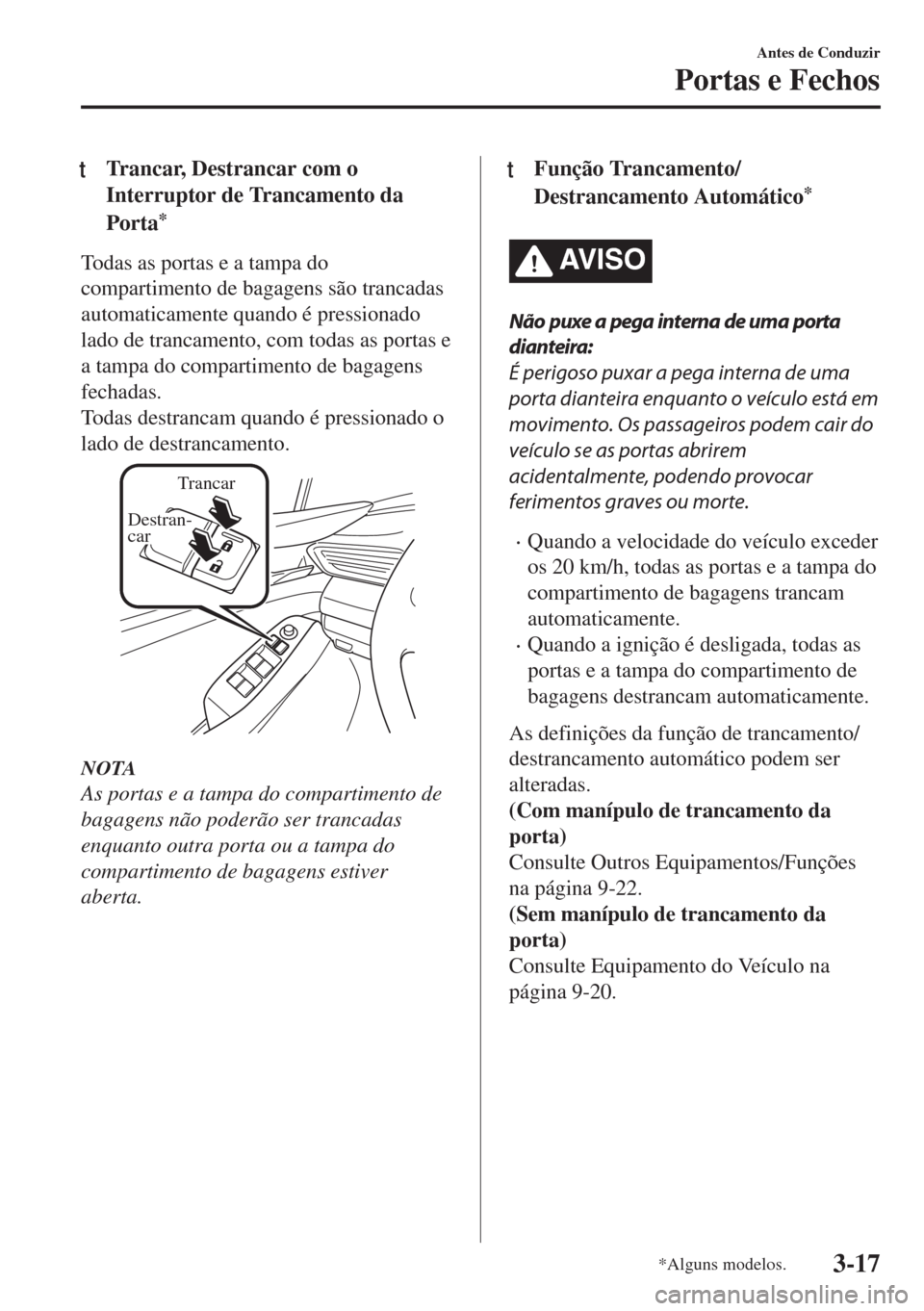 MAZDA MODEL 6 2018 Manual do proprietário (in Portuguese) tTrancar, Destrancar com o
Interruptor de Trancamento da
Porta
*
Todas as portas e a tampa do
compartimento de bagagens são trancadas
automaticamente quando é pressionado
lado de trancamento, com to MAZDA MODEL 6 2018 Manual do proprietário (in Portuguese) tTrancar, Destrancar com o
Interruptor de Trancamento da
Porta
*
Todas as portas e a tampa do
compartimento de bagagens são trancadas
automaticamente quando é pressionado
lado de trancamento, com to