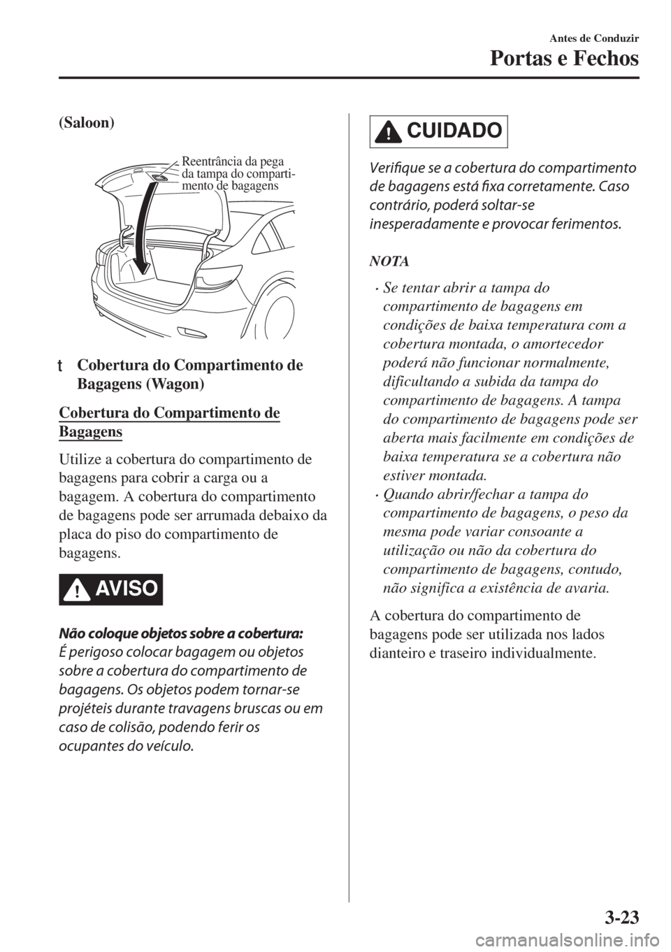 MAZDA MODEL 6 2018 Manual do proprietário (in Portuguese) (Saloon)
Reentrância da pega
da tampa do comparti-
mento de bagagens
ttCobertura do Compartimento de
Bagagens (Wagon)
Cobertura do Compartimento de
Bagagens
Utilize a cobertura do compartimento de MAZDA MODEL 6 2018 Manual do proprietário (in Portuguese) (Saloon)
Reentrância da pega
da tampa do comparti-
mento de bagagens
ttCobertura do Compartimento de
Bagagens (Wagon)
Cobertura do Compartimento de
Bagagens
Utilize a cobertura do compartimento de