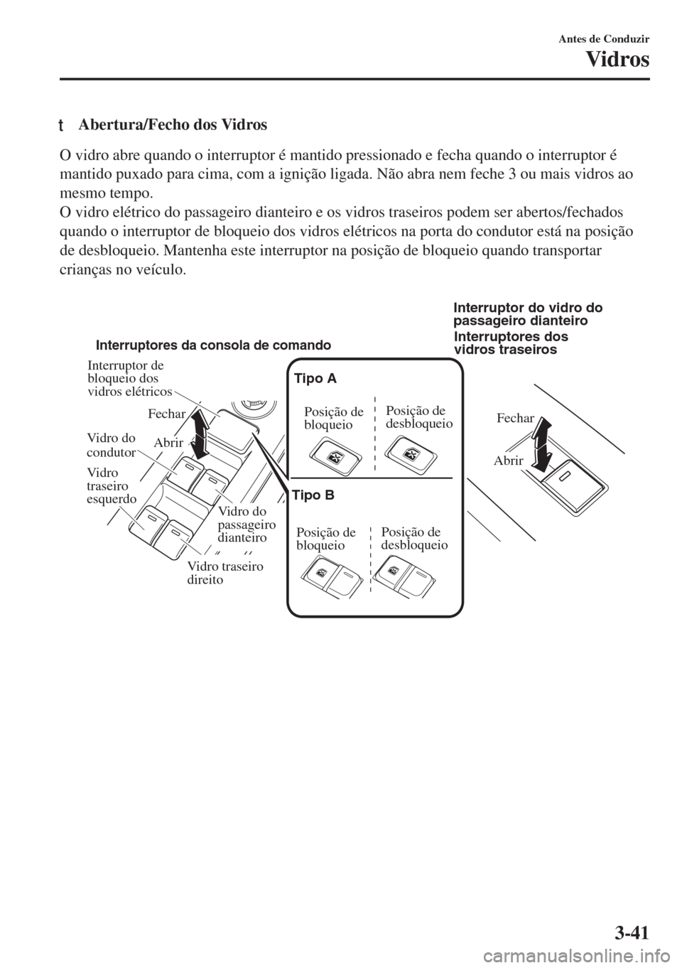 MAZDA MODEL 6 2018 Manual do proprietário (in Portuguese) tAbertura/Fecho dos Vidros
O vidro abre quando o interruptor é mantido pressionado e fecha quando o interruptor é
mantido puxado para cima, com a ignição ligada. Não abra nem feche 3 ou mais vidr MAZDA MODEL 6 2018 Manual do proprietário (in Portuguese) tAbertura/Fecho dos Vidros
O vidro abre quando o interruptor é mantido pressionado e fecha quando o interruptor é
mantido puxado para cima, com a ignição ligada. Não abra nem feche 3 ou mais vidr