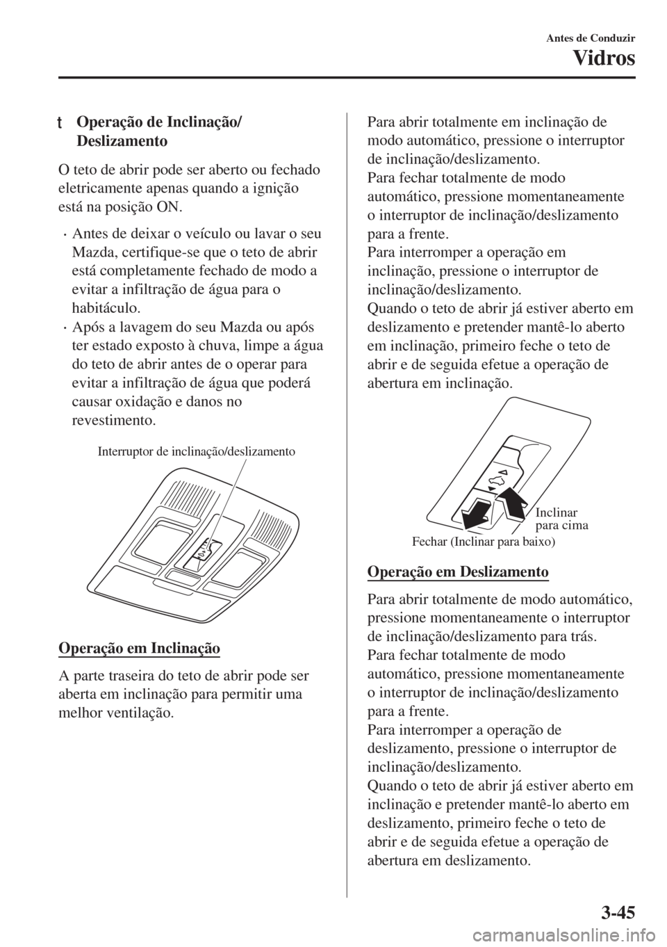 MAZDA MODEL 6 2018 Manual do proprietário (in Portuguese) tOperação de Inclinação/
Deslizamento
O teto de abrir pode ser aberto ou fechado
eletricamente apenas quando a ignição
está na posição ON.
•Antes de deixar o veículo ou lavar o seu
Mazda, MAZDA MODEL 6 2018 Manual do proprietário (in Portuguese) tOperação de Inclinação/
Deslizamento
O teto de abrir pode ser aberto ou fechado
eletricamente apenas quando a ignição
está na posição ON.
•Antes de deixar o veículo ou lavar o seu
Mazda,