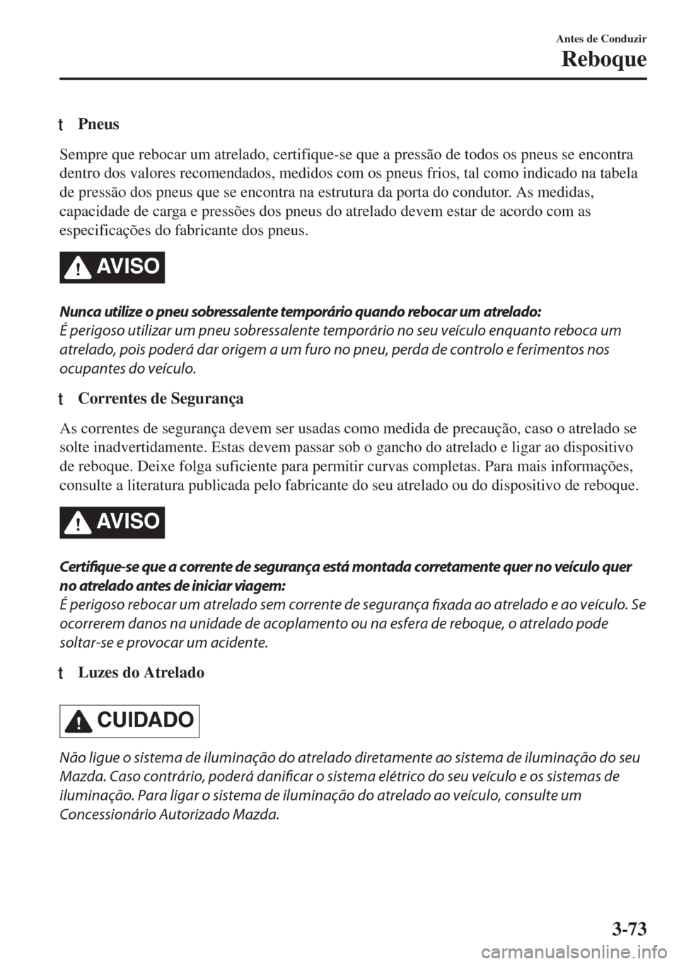 MAZDA MODEL 6 2018 Manual do proprietário (in Portuguese) tPneus
Sempre que rebocar um atrelado, certifique-se que a pressão de todos os pneus se encontra
dentro dos valores recomendados, medidos com os pneus frios, tal como indicado na tabela
de pressão d MAZDA MODEL 6 2018 Manual do proprietário (in Portuguese) tPneus
Sempre que rebocar um atrelado, certifique-se que a pressão de todos os pneus se encontra
dentro dos valores recomendados, medidos com os pneus frios, tal como indicado na tabela
de pressão d