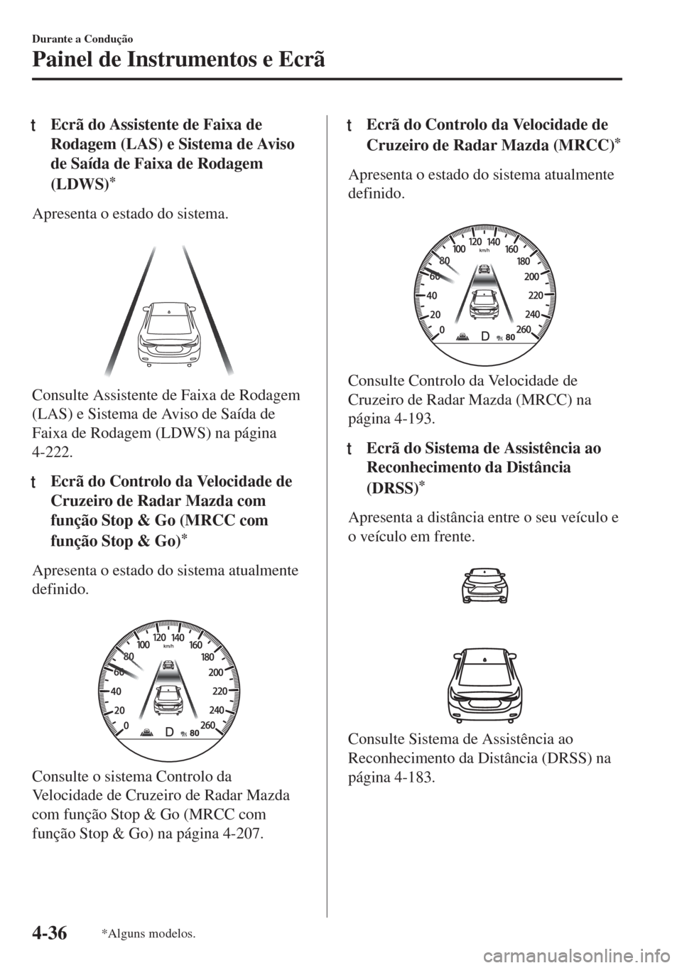 MAZDA MODEL 6 2018 Manual do proprietário (in Portuguese) tEcrã do Assistente de Faixa de
Rodagem (LAS) e Sistema de Aviso
de Saída de Faixa de Rodagem
(LDWS)
*
Apresenta o estado do sistema.
Consulte Assistente de Faixa de Rodagem
(LAS) e Sistema de Avi MAZDA MODEL 6 2018 Manual do proprietário (in Portuguese) tEcrã do Assistente de Faixa de
Rodagem (LAS) e Sistema de Aviso
de Saída de Faixa de Rodagem
(LDWS)
*
Apresenta o estado do sistema.
Consulte Assistente de Faixa de Rodagem
(LAS) e Sistema de Avi