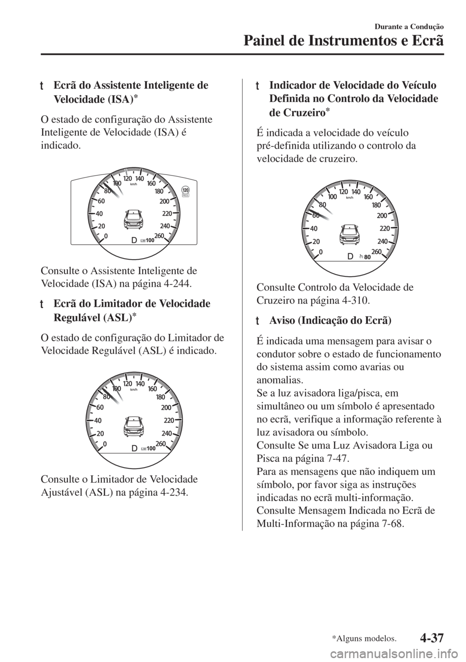 MAZDA MODEL 6 2018 Manual do proprietário (in Portuguese) tEcrã do Assistente Inteligente de
Velocidade (ISA)
*
O estado de configuração do Assistente
Inteligente de Velocidade (ISA) é
indicado.
Consulte o Assistente Inteligente de
Velocidade (ISA) na MAZDA MODEL 6 2018 Manual do proprietário (in Portuguese) tEcrã do Assistente Inteligente de
Velocidade (ISA)
*
O estado de configuração do Assistente
Inteligente de Velocidade (ISA) é
indicado.
Consulte o Assistente Inteligente de
Velocidade (ISA) na