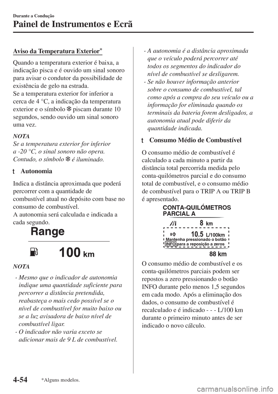 MAZDA MODEL 6 2018 Manual do proprietário (in Portuguese) Aviso da Temperatura Exterior*
Quando a temperatura exterior é baixa, a
indicação pisca e é ouvido um sinal sonoro
para avisar o condutor da possibilidade de
existência de gelo na estrada.
Se a t MAZDA MODEL 6 2018 Manual do proprietário (in Portuguese) Aviso da Temperatura Exterior*
Quando a temperatura exterior é baixa, a
indicação pisca e é ouvido um sinal sonoro
para avisar o condutor da possibilidade de
existência de gelo na estrada.
Se a t