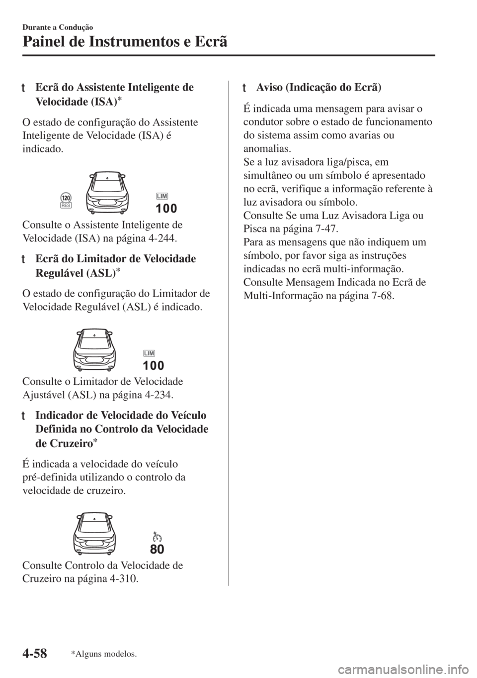 MAZDA MODEL 6 2018 Manual do proprietário (in Portuguese) tEcrã do Assistente Inteligente de
Velocidade (ISA)
*
O estado de configuração do Assistente
Inteligente de Velocidade (ISA) é
indicado.
Consulte o Assistente Inteligente de
Velocidade (ISA) na MAZDA MODEL 6 2018 Manual do proprietário (in Portuguese) tEcrã do Assistente Inteligente de
Velocidade (ISA)
*
O estado de configuração do Assistente
Inteligente de Velocidade (ISA) é
indicado.
Consulte o Assistente Inteligente de
Velocidade (ISA) na