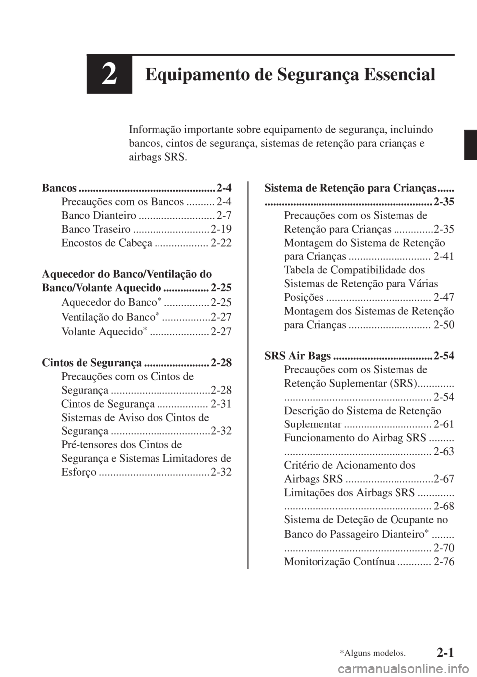 MAZDA MODEL 6 2018  Manual do proprietário (in Portuguese) 2Equipamento de Segurança Essencial
Informação importante sobre equipamento de segurança, incluindo
bancos, cintos de segurança, sistemas de retenção para crianças e
airbags SRS.
Bancos ......