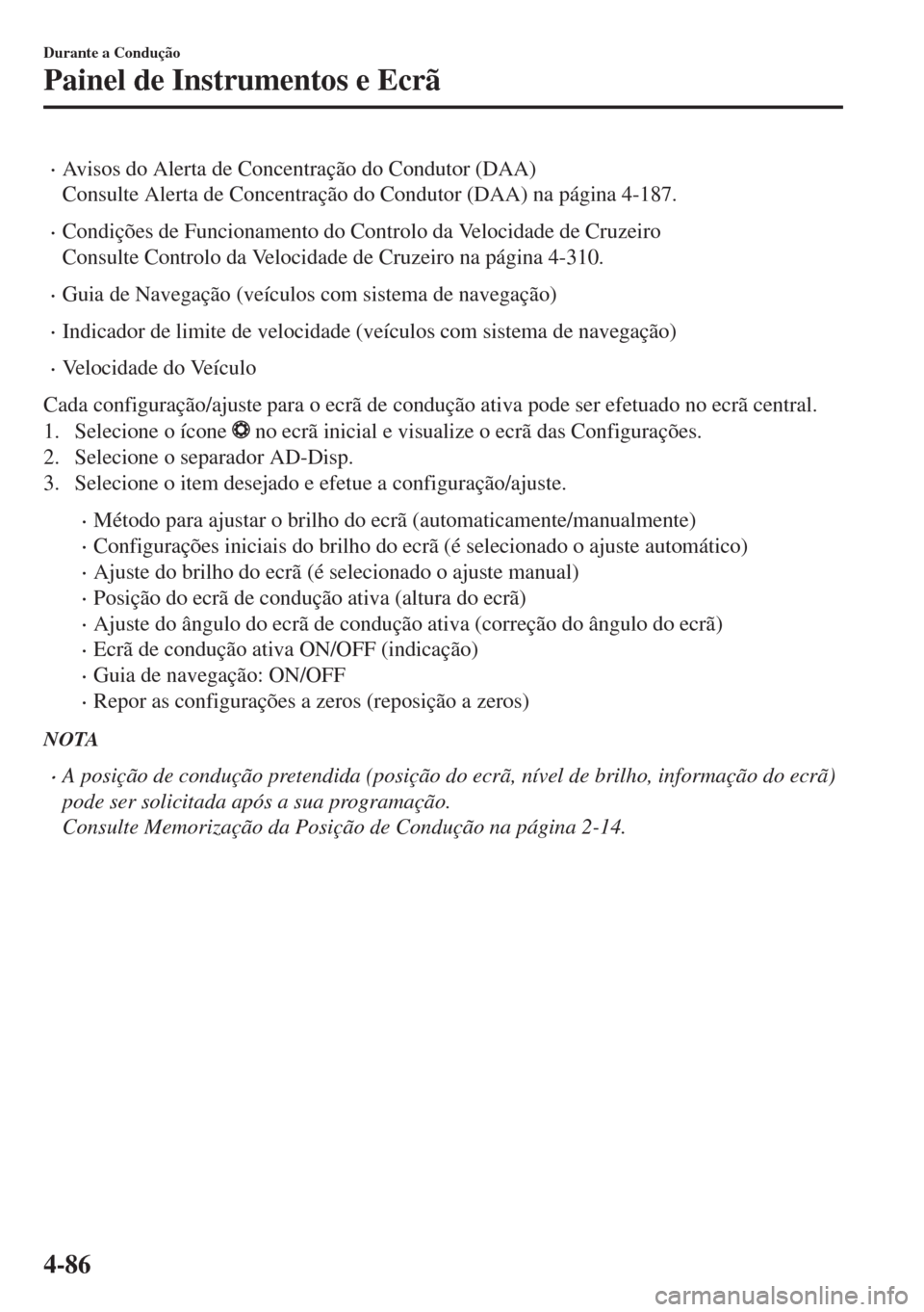 MAZDA MODEL 6 2018 Manual do proprietário (in Portuguese) •Avisos do Alerta de Concentração do Condutor (DAA)
Consulte Alerta de Concentração do Condutor (DAA) na página 4-187.
•Condições de Funcionamento do Controlo da Velocidade de Cruzeiro
Cons MAZDA MODEL 6 2018 Manual do proprietário (in Portuguese) •Avisos do Alerta de Concentração do Condutor (DAA)
Consulte Alerta de Concentração do Condutor (DAA) na página 4-187.
•Condições de Funcionamento do Controlo da Velocidade de Cruzeiro
Cons