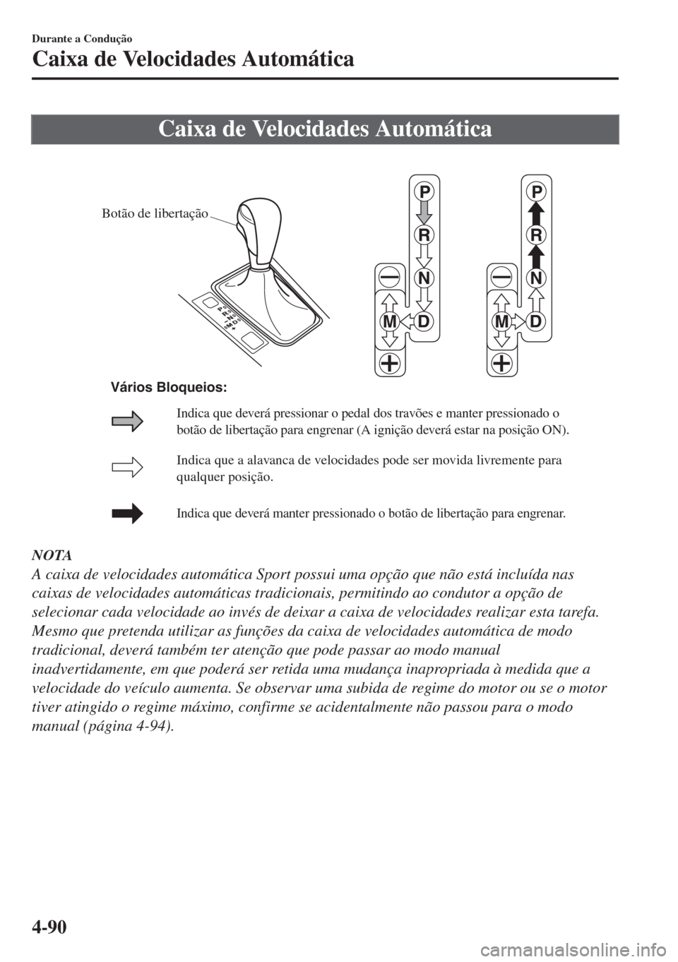 MAZDA MODEL 6 2018  Manual do proprietário (in Portuguese) Caixa de Velocidades Automática
Botão de libertação
Indica que a alavanca de velocidades pode ser movida livremente para 
qualquer posição.
Indica que deverá manter pressionado o botão de libe