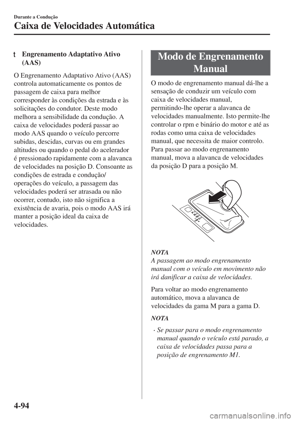 MAZDA MODEL 6 2018 Manual do proprietário (in Portuguese) tEngrenamento Adaptativo Ativo
(AAS)
O Engrenamento Adaptativo Ativo (AAS)
controla automaticamente os pontos de
passagem de caixa para melhor
corresponder às condições da estrada e às
solicitaç MAZDA MODEL 6 2018 Manual do proprietário (in Portuguese) tEngrenamento Adaptativo Ativo
(AAS)
O Engrenamento Adaptativo Ativo (AAS)
controla automaticamente os pontos de
passagem de caixa para melhor
corresponder às condições da estrada e às
solicitaç