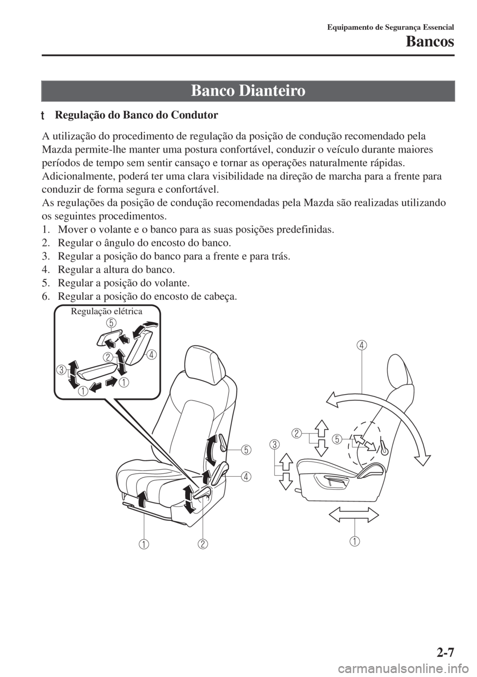 MAZDA MODEL 6 2018 Manual do proprietário (in Portuguese) Banco Dianteiro
tRegulação do Banco do Condutor
A utilização do procedimento de regulação da posição de condução recomendado pela
Mazda permite-lhe manter uma postura confortável, conduzir MAZDA MODEL 6 2018 Manual do proprietário (in Portuguese) Banco Dianteiro
tRegulação do Banco do Condutor
A utilização do procedimento de regulação da posição de condução recomendado pela
Mazda permite-lhe manter uma postura confortável, conduzir