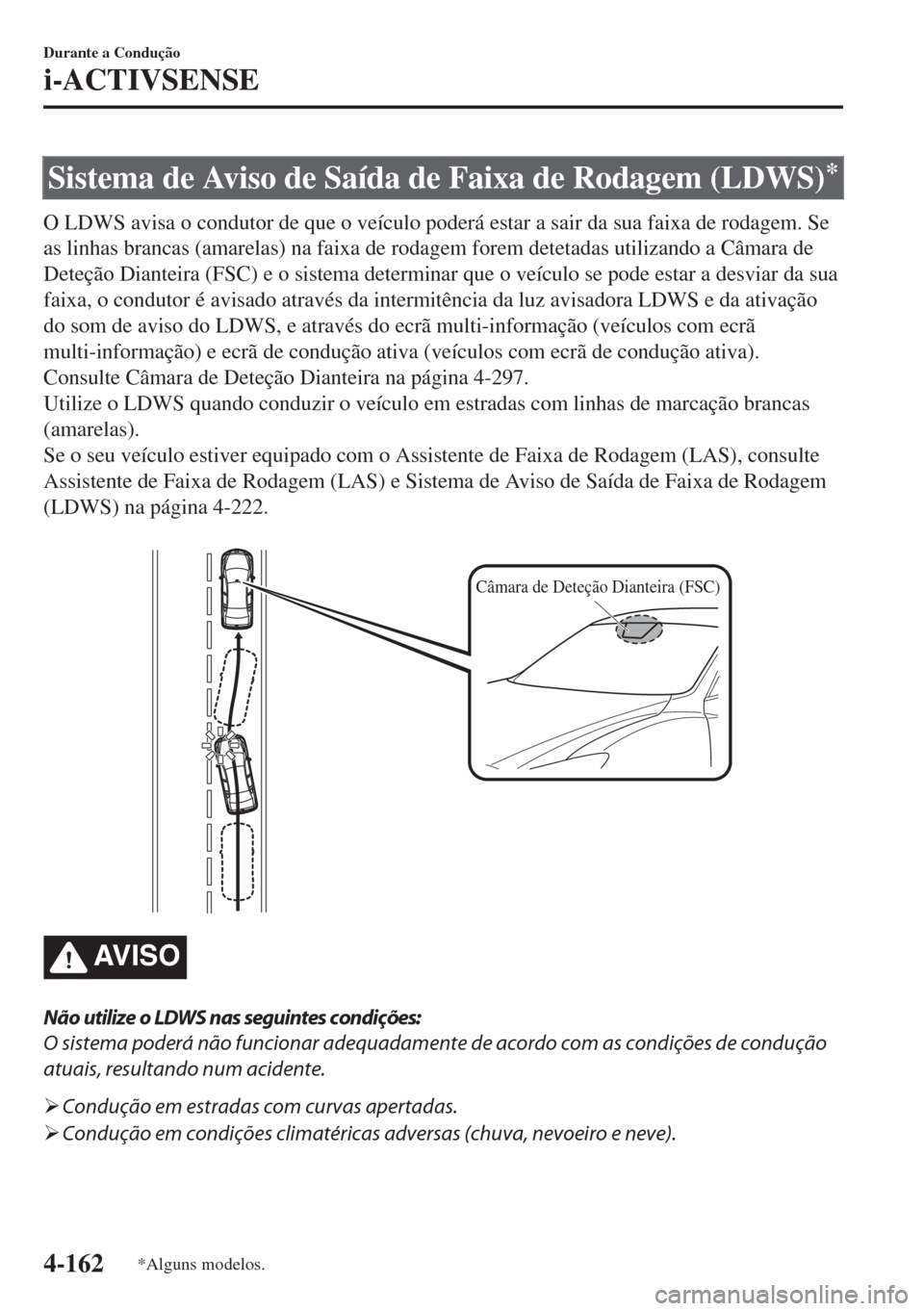 MAZDA MODEL 6 2018 Manual do proprietário (in Portuguese) Sistema de Aviso de Saída de Faixa de Rodagem (LDWS)*
O LDWS avisa o condutor de que o veículo poderá estar a sair da sua faixa de rodagem. Se
as linhas brancas (amarelas) na faixa de rodagem forem MAZDA MODEL 6 2018 Manual do proprietário (in Portuguese) Sistema de Aviso de Saída de Faixa de Rodagem (LDWS)*
O LDWS avisa o condutor de que o veículo poderá estar a sair da sua faixa de rodagem. Se
as linhas brancas (amarelas) na faixa de rodagem forem