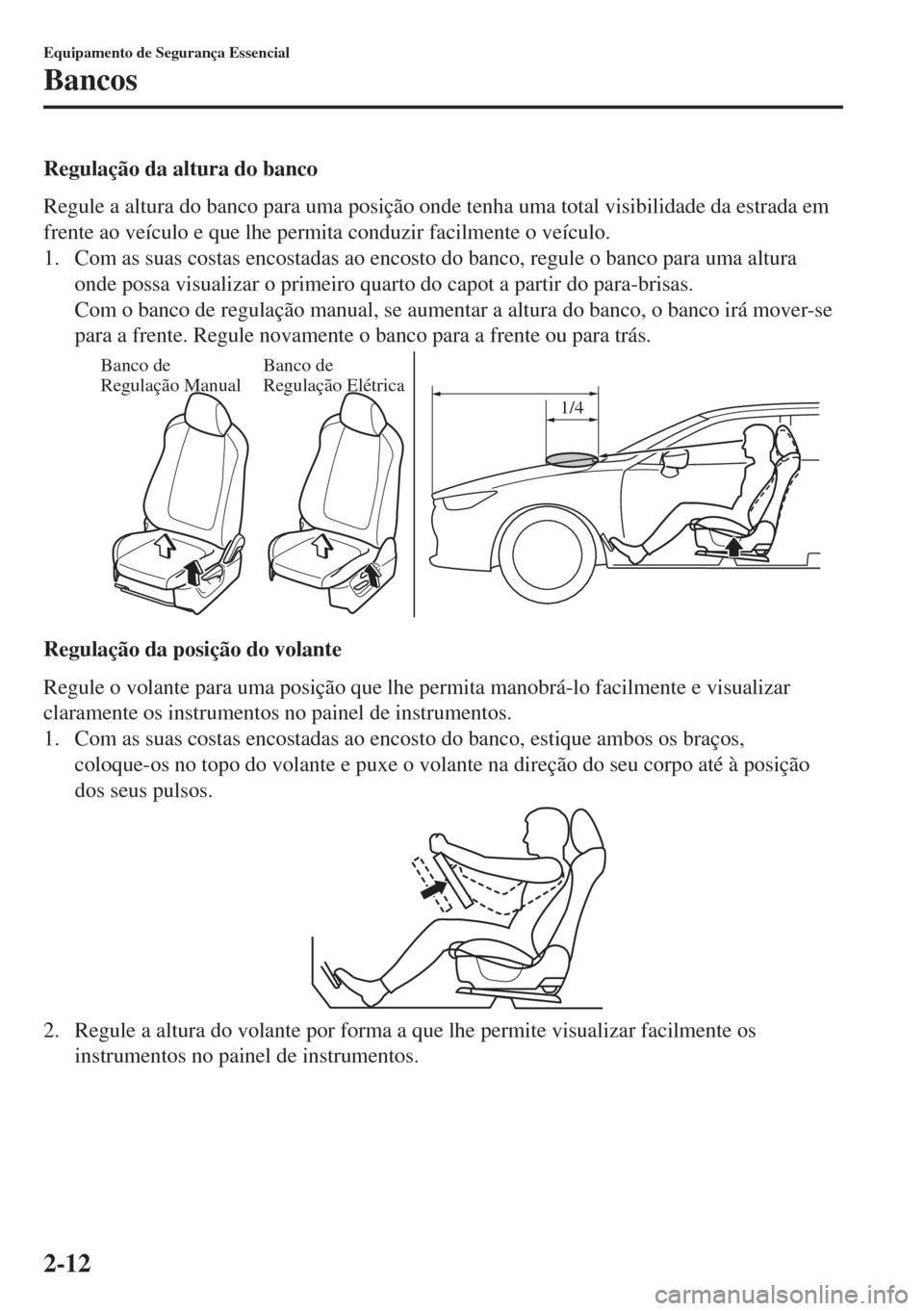 MAZDA MODEL 6 2018 Manual do proprietário (in Portuguese) Regulação da altura do banco
Regule a altura do banco para uma posição onde tenha uma total visibilidade da estrada em
frente ao veículo e que lhe permita conduzir facilmente o veículo.
1. Com a MAZDA MODEL 6 2018 Manual do proprietário (in Portuguese) Regulação da altura do banco
Regule a altura do banco para uma posição onde tenha uma total visibilidade da estrada em
frente ao veículo e que lhe permita conduzir facilmente o veículo.
1. Com a