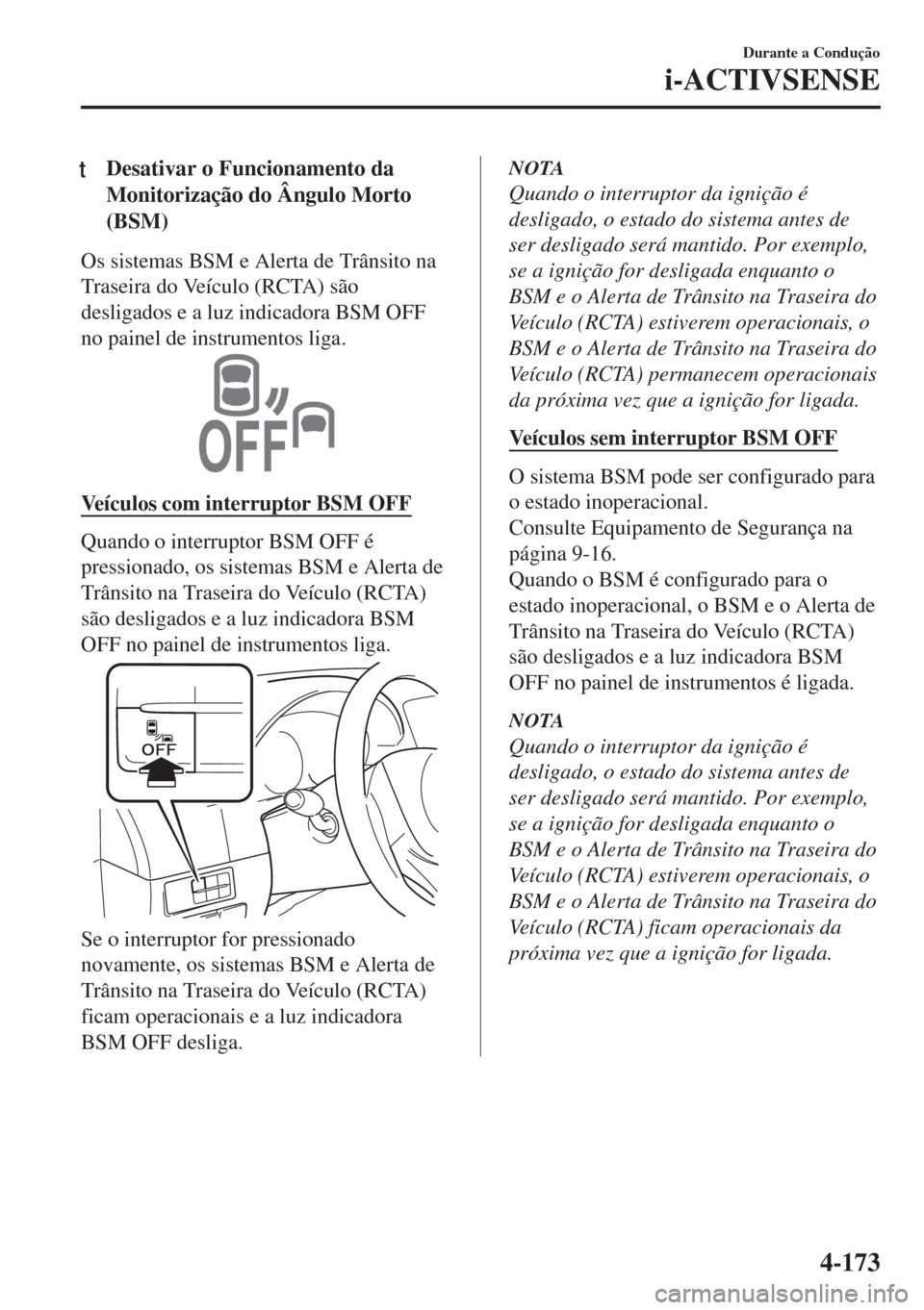 MAZDA MODEL 6 2018 Manual do proprietário (in Portuguese) tDesativar o Funcionamento da
Monitorização do Ângulo Morto
(BSM)
Os sistemas BSM e Alerta de Trânsito na
Traseira do Veículo (RCTA) são
desligados e a luz indicadora BSM OFF
no painel de instru MAZDA MODEL 6 2018 Manual do proprietário (in Portuguese) tDesativar o Funcionamento da
Monitorização do Ângulo Morto
(BSM)
Os sistemas BSM e Alerta de Trânsito na
Traseira do Veículo (RCTA) são
desligados e a luz indicadora BSM OFF
no painel de instru