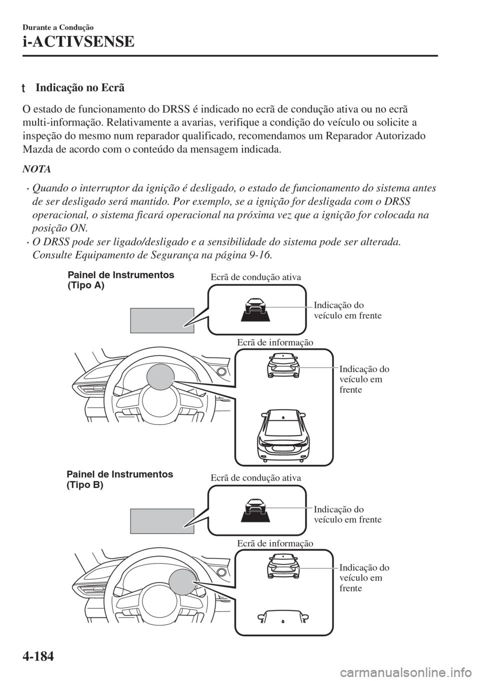 MAZDA MODEL 6 2018 Manual do proprietário (in Portuguese) tIndicação no Ecrã
O estado de funcionamento do DRSS é indicado no ecrã de condução ativa ou no ecrã
multi-informação. Relativamente a avarias, verifique a condição do veículo ou solicite MAZDA MODEL 6 2018 Manual do proprietário (in Portuguese) tIndicação no Ecrã
O estado de funcionamento do DRSS é indicado no ecrã de condução ativa ou no ecrã
multi-informação. Relativamente a avarias, verifique a condição do veículo ou solicite