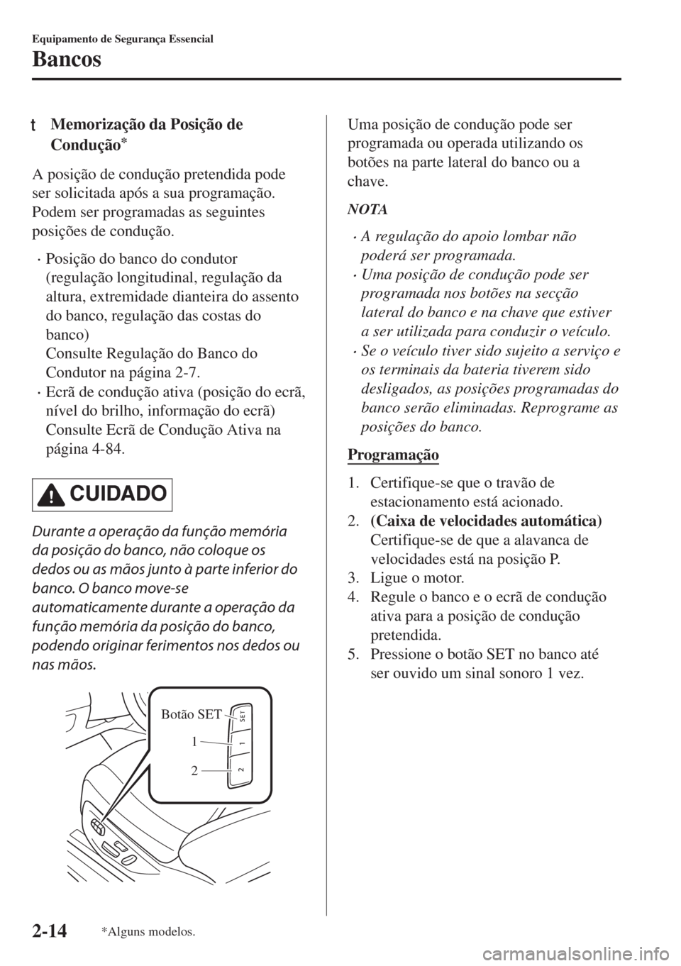 MAZDA MODEL 6 2018 Manual do proprietário (in Portuguese) tMemorização da Posição de
Condução
*
A posição de condução pretendida pode
ser solicitada após a sua programação.
Podem ser programadas as seguintes
posições de condução.
•Posiçã MAZDA MODEL 6 2018 Manual do proprietário (in Portuguese) tMemorização da Posição de
Condução
*
A posição de condução pretendida pode
ser solicitada após a sua programação.
Podem ser programadas as seguintes
posições de condução.
•Posiçã