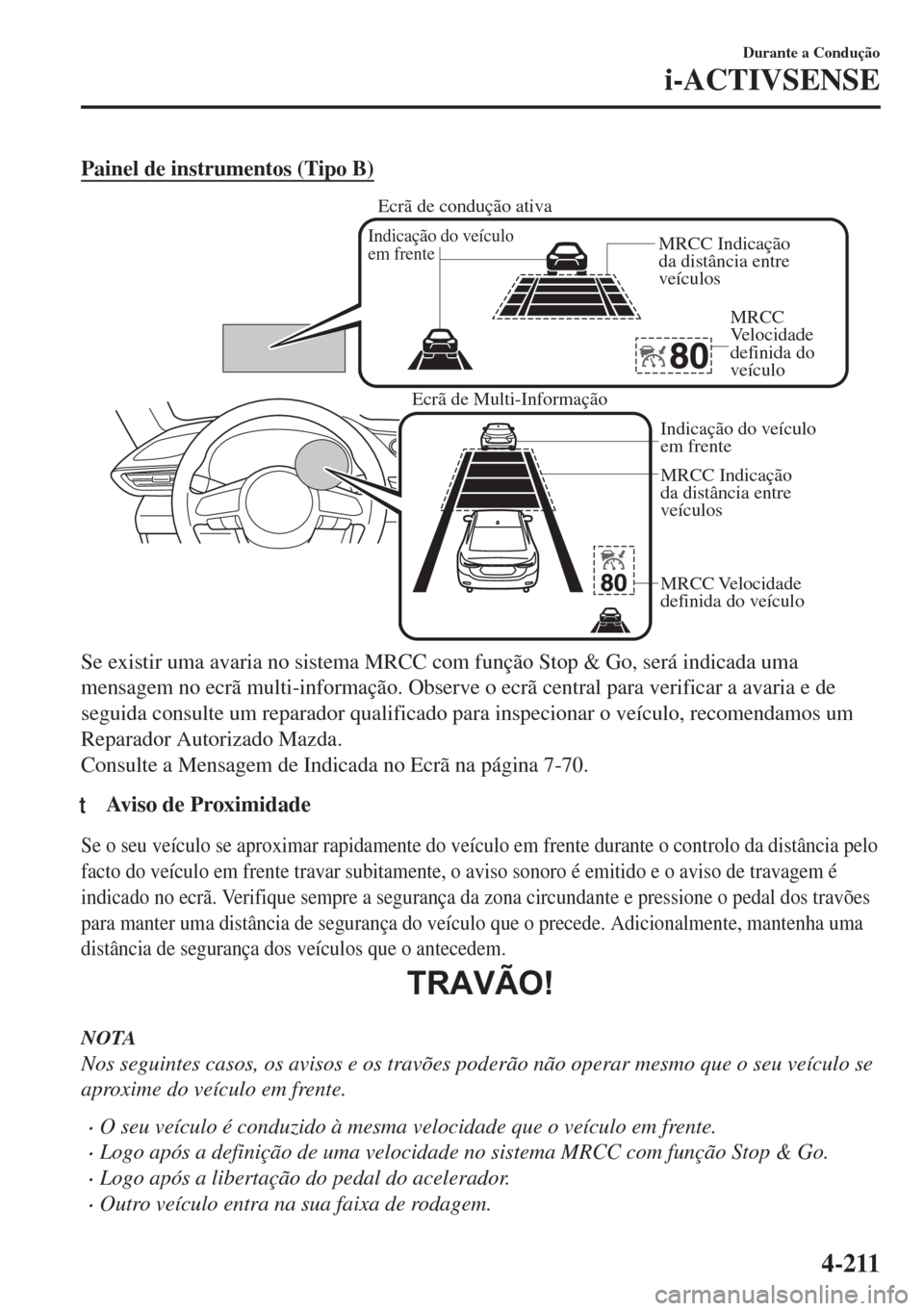 MAZDA MODEL 6 2018 Manual do proprietário (in Portuguese) Painel de instrumentos (Tipo B)
Ecrã de Multi-Informação
MRCC Indicação
da distância entre
veículos
MRCC Velocidade
definida do veículo Indicação do veículo
em frente
Indicação do ve MAZDA MODEL 6 2018 Manual do proprietário (in Portuguese) Painel de instrumentos (Tipo B)
Ecrã de Multi-Informação
MRCC Indicação
da distância entre
veículos
MRCC Velocidade
definida do veículo Indicação do veículo
em frente
Indicação do ve