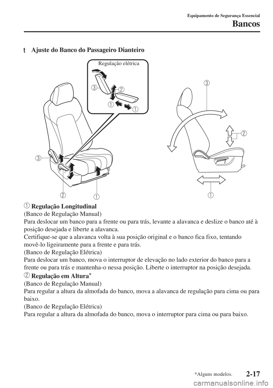 MAZDA MODEL 6 2018 Manual do proprietário (in Portuguese) tAjuste do Banco do Passageiro Dianteiro
Regulação elétrica
Regulação Longitudinal
(Banco de Regulação Manual)
Para deslocar um banco para a frente ou para trás, levante a alavanca e deslize MAZDA MODEL 6 2018 Manual do proprietário (in Portuguese) tAjuste do Banco do Passageiro Dianteiro
Regulação elétrica
Regulação Longitudinal
(Banco de Regulação Manual)
Para deslocar um banco para a frente ou para trás, levante a alavanca e deslize