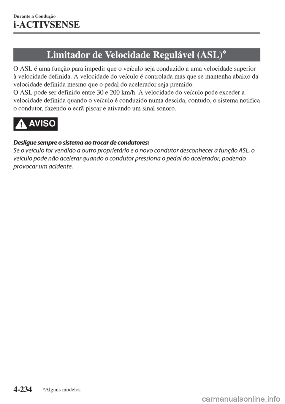 MAZDA MODEL 6 2018 Manual do proprietário (in Portuguese) Limitador de Velocidade Regulável (ASL)*
O ASL é uma função para impedir que o veículo seja conduzido a uma velocidade superior
à velocidade definida. A velocidade do veículo é controlada mas MAZDA MODEL 6 2018 Manual do proprietário (in Portuguese) Limitador de Velocidade Regulável (ASL)*
O ASL é uma função para impedir que o veículo seja conduzido a uma velocidade superior
à velocidade definida. A velocidade do veículo é controlada mas