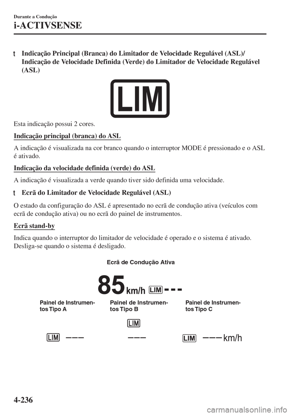 MAZDA MODEL 6 2018 Manual do proprietário (in Portuguese) tIndicação Principal (Branca) do Limitador de Velocidade Regulável (ASL)/
Indicação de Velocidade Definida (Verde) do Limitador de Velocidade Regulável
(ASL)
Esta indicação possui 2 cores.
Ind MAZDA MODEL 6 2018 Manual do proprietário (in Portuguese) tIndicação Principal (Branca) do Limitador de Velocidade Regulável (ASL)/
Indicação de Velocidade Definida (Verde) do Limitador de Velocidade Regulável
(ASL)
Esta indicação possui 2 cores.
Ind