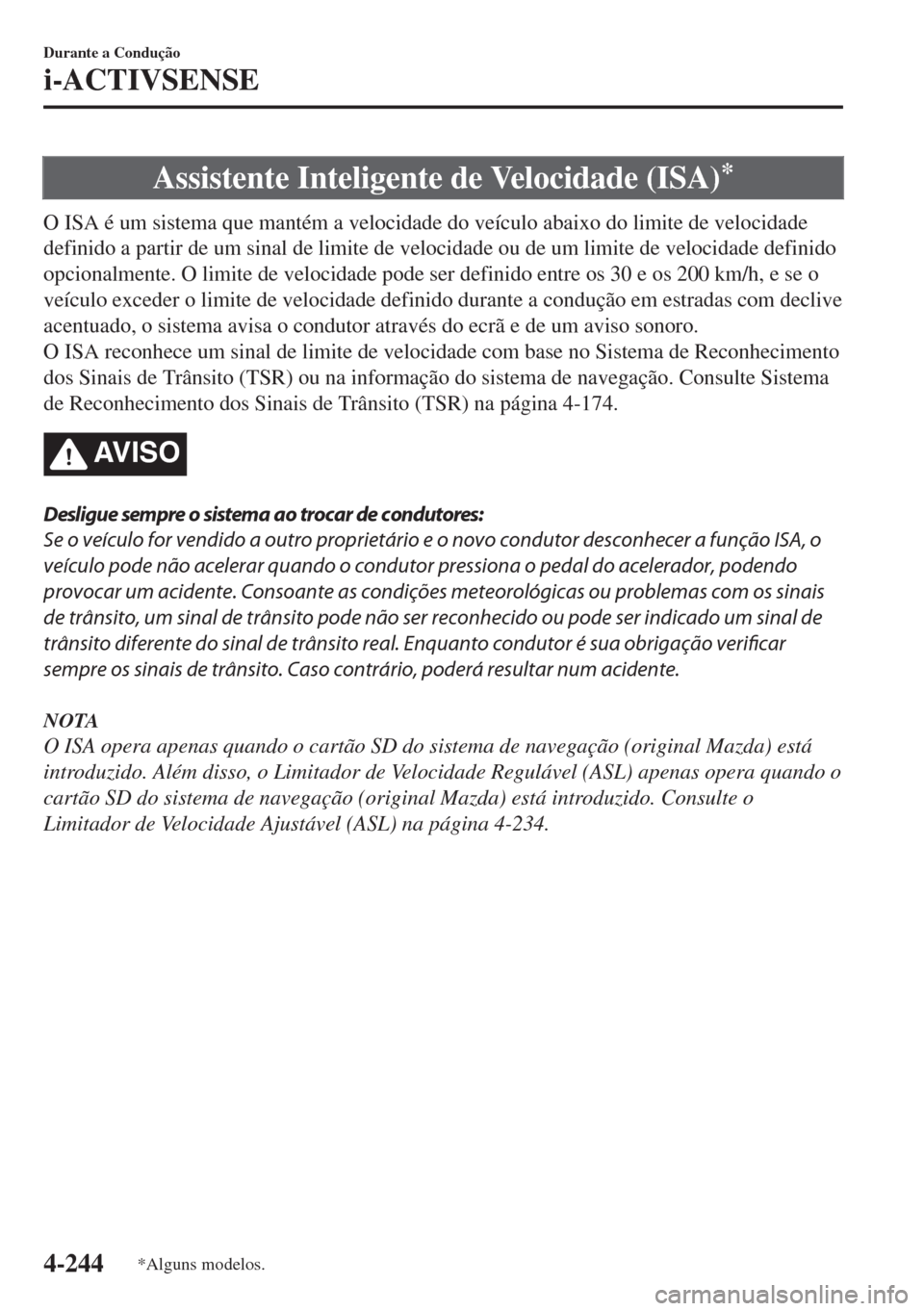 MAZDA MODEL 6 2018 Manual do proprietário (in Portuguese) Assistente Inteligente de Velocidade (ISA)*
O ISA é um sistema que mantém a velocidade do veículo abaixo do limite de velocidade
definido a partir de um sinal de limite de velocidade ou de um limit MAZDA MODEL 6 2018 Manual do proprietário (in Portuguese) Assistente Inteligente de Velocidade (ISA)*
O ISA é um sistema que mantém a velocidade do veículo abaixo do limite de velocidade
definido a partir de um sinal de limite de velocidade ou de um limit
