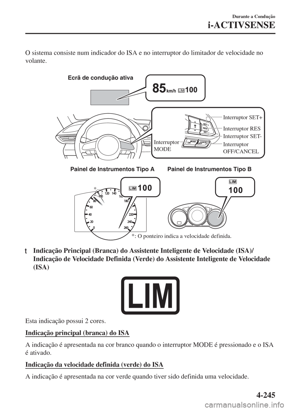 MAZDA MODEL 6 2018 Manual do proprietário (in Portuguese) O sistema consiste num indicador do ISA e no interruptor do limitador de velocidade no
volante.
* Ecrã de condução ativa
Interruptor RES
Interruptor
MODE
Interruptor SET-
Interruptor SET+
Interr MAZDA MODEL 6 2018 Manual do proprietário (in Portuguese) O sistema consiste num indicador do ISA e no interruptor do limitador de velocidade no
volante.
* Ecrã de condução ativa
Interruptor RES
Interruptor
MODE
Interruptor SET-
Interruptor SET+
Interr