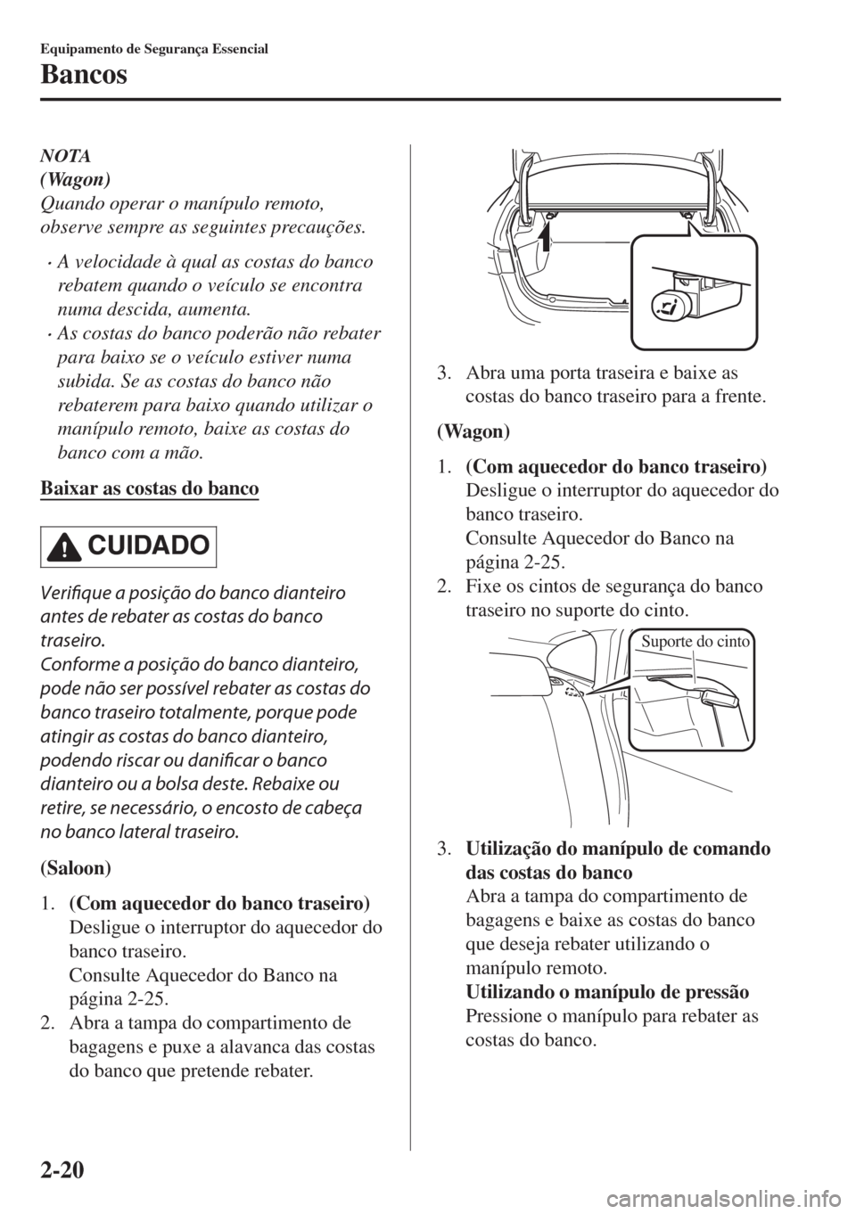 MAZDA MODEL 6 2018 Manual do proprietário (in Portuguese) NOTA
(Wagon)
Quando operar o manípulo remoto,
observe sempre as seguintes precauções.
•A velocidade à qual as costas do banco
rebatem quando o veículo se encontra
numa descida, aumenta.
•As c MAZDA MODEL 6 2018 Manual do proprietário (in Portuguese) NOTA
(Wagon)
Quando operar o manípulo remoto,
observe sempre as seguintes precauções.
•A velocidade à qual as costas do banco
rebatem quando o veículo se encontra
numa descida, aumenta.
•As c