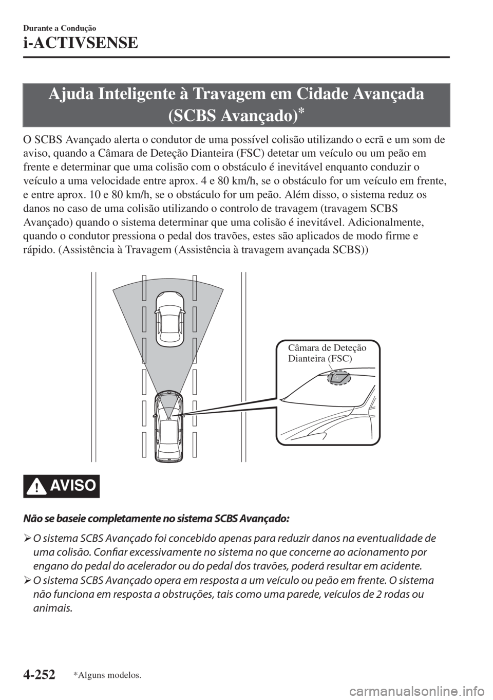 MAZDA MODEL 6 2018 Manual do proprietário (in Portuguese) Ajuda Inteligente à Travagem em Cidade Avançada
(SCBS Avançado)
*
O SCBS Avançado alerta o condutor de uma possível colisão utilizando o ecrã e um som de
aviso, quando a Câmara de Deteção Di MAZDA MODEL 6 2018 Manual do proprietário (in Portuguese) Ajuda Inteligente à Travagem em Cidade Avançada
(SCBS Avançado)
*
O SCBS Avançado alerta o condutor de uma possível colisão utilizando o ecrã e um som de
aviso, quando a Câmara de Deteção Di