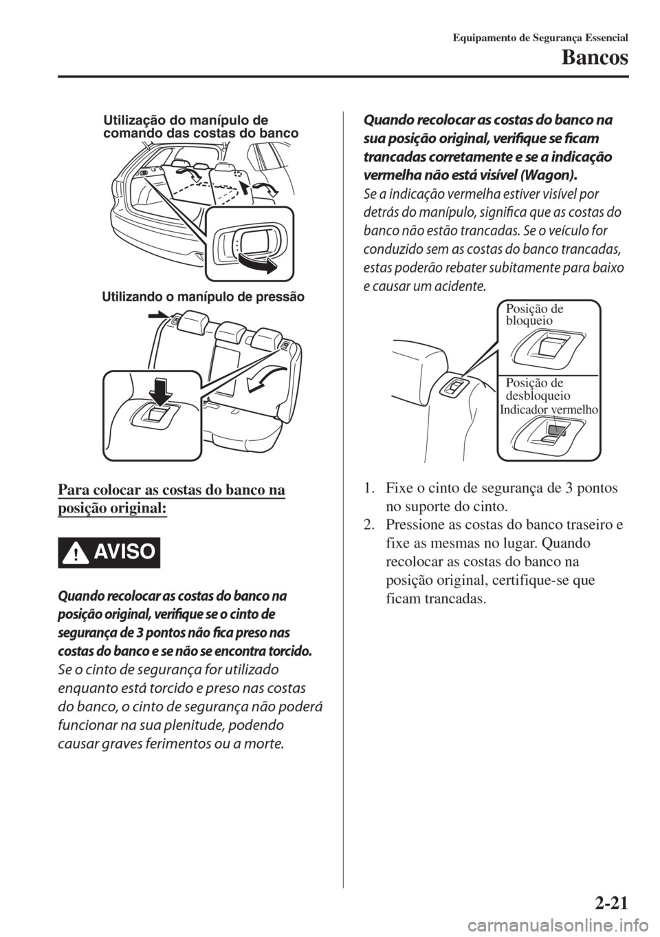MAZDA MODEL 6 2018 Manual do proprietário (in Portuguese) Utilizando o manípulo de pressão
Utilização do manípulo de
comando das costas do banco
Para colocar as costas do banco na
posição original:
AV I S O
Quando recolocar as costas do banco na
posi MAZDA MODEL 6 2018 Manual do proprietário (in Portuguese) Utilizando o manípulo de pressão
Utilização do manípulo de
comando das costas do banco
Para colocar as costas do banco na
posição original:
AV I S O
Quando recolocar as costas do banco na
posi
