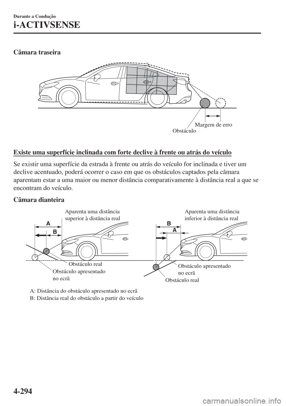 MAZDA MODEL 6 2018  Manual do proprietário (in Portuguese) Câmara traseira
ObstáculoMargem de erro
Existe uma superfície inclinada com forte declive à frente ou atrás do veículo
Se existir uma superfície da estrada à frente ou atrás do veículo for i