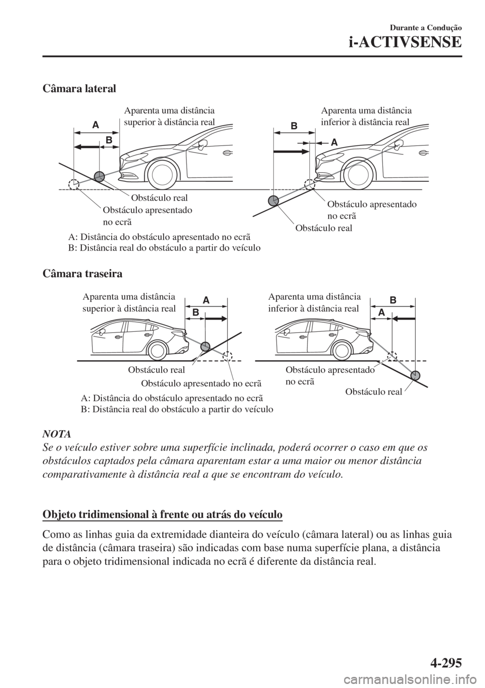 MAZDA MODEL 6 2018  Manual do proprietário (in Portuguese) Câmara lateral
 Obstáculo real
 Obstáculo real
A: Distância do obstáculo apresentado no ecrã
B: Distância real do obstáculo a partir do veículoObstáculo apresentado 
no ecrãObstáculo apres
