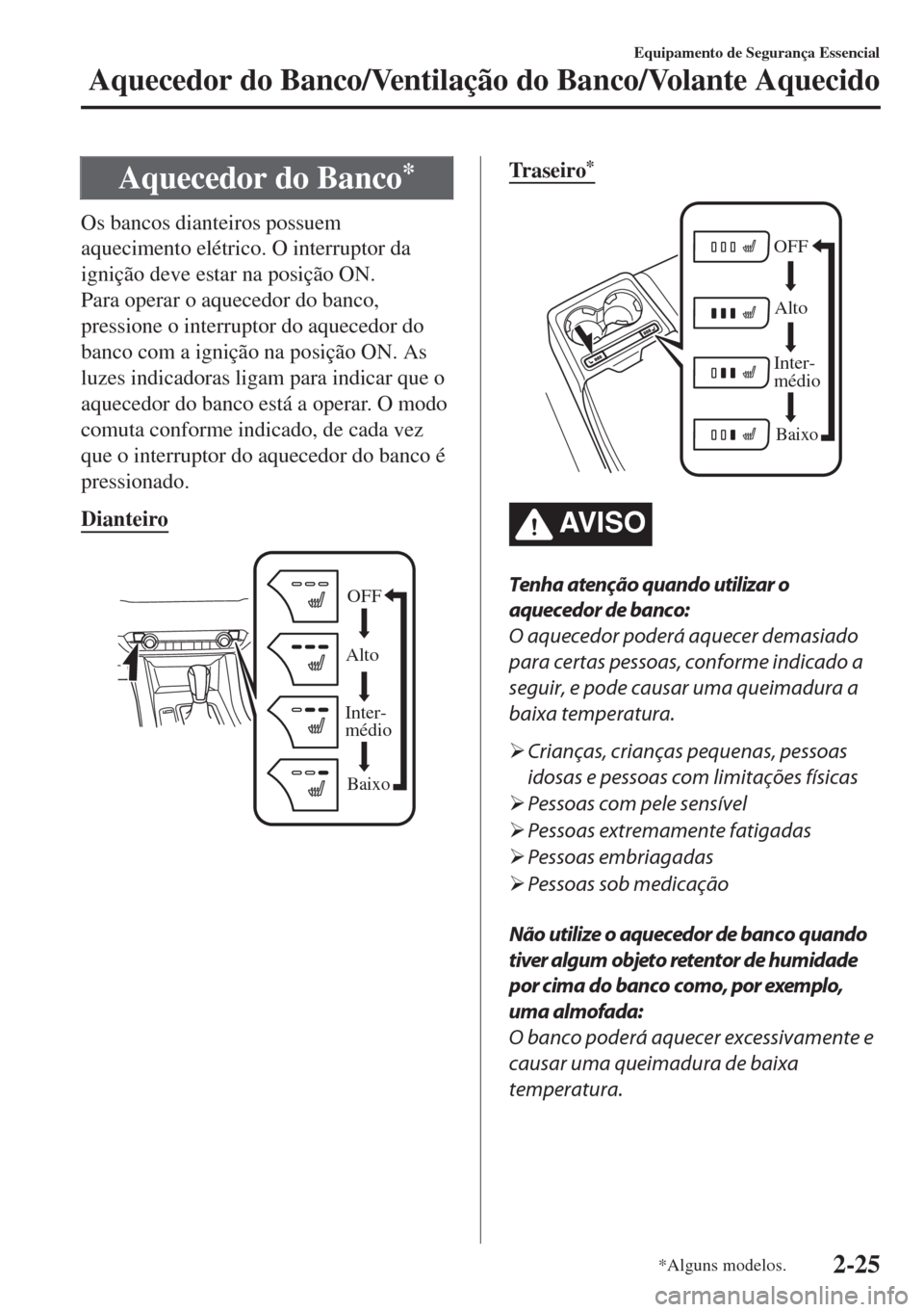 MAZDA MODEL 6 2018 Manual do proprietário (in Portuguese) Aquecedor do Banco*
Os bancos dianteiros possuem
aquecimento elétrico. O interruptor da
ignição deve estar na posição ON.
Para operar o aquecedor do banco,
pressione o interruptor do aquecedor do MAZDA MODEL 6 2018 Manual do proprietário (in Portuguese) Aquecedor do Banco*
Os bancos dianteiros possuem
aquecimento elétrico. O interruptor da
ignição deve estar na posição ON.
Para operar o aquecedor do banco,
pressione o interruptor do aquecedor do