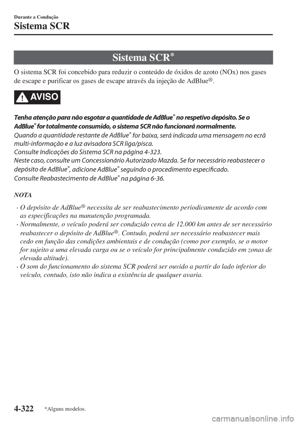 MAZDA MODEL 6 2018 Manual do proprietário (in Portuguese) Sistema SCR*
O sistema SCR foi concebido para reduzir o conteúdo de óxidos de azoto (NOx) nos gases
de escape e purificar os gases de escape através da injeção de AdBlue
®.
AV I S O
Tenha atenç MAZDA MODEL 6 2018 Manual do proprietário (in Portuguese) Sistema SCR*
O sistema SCR foi concebido para reduzir o conteúdo de óxidos de azoto (NOx) nos gases
de escape e purificar os gases de escape através da injeção de AdBlue
®.
AV I S O
Tenha atenç