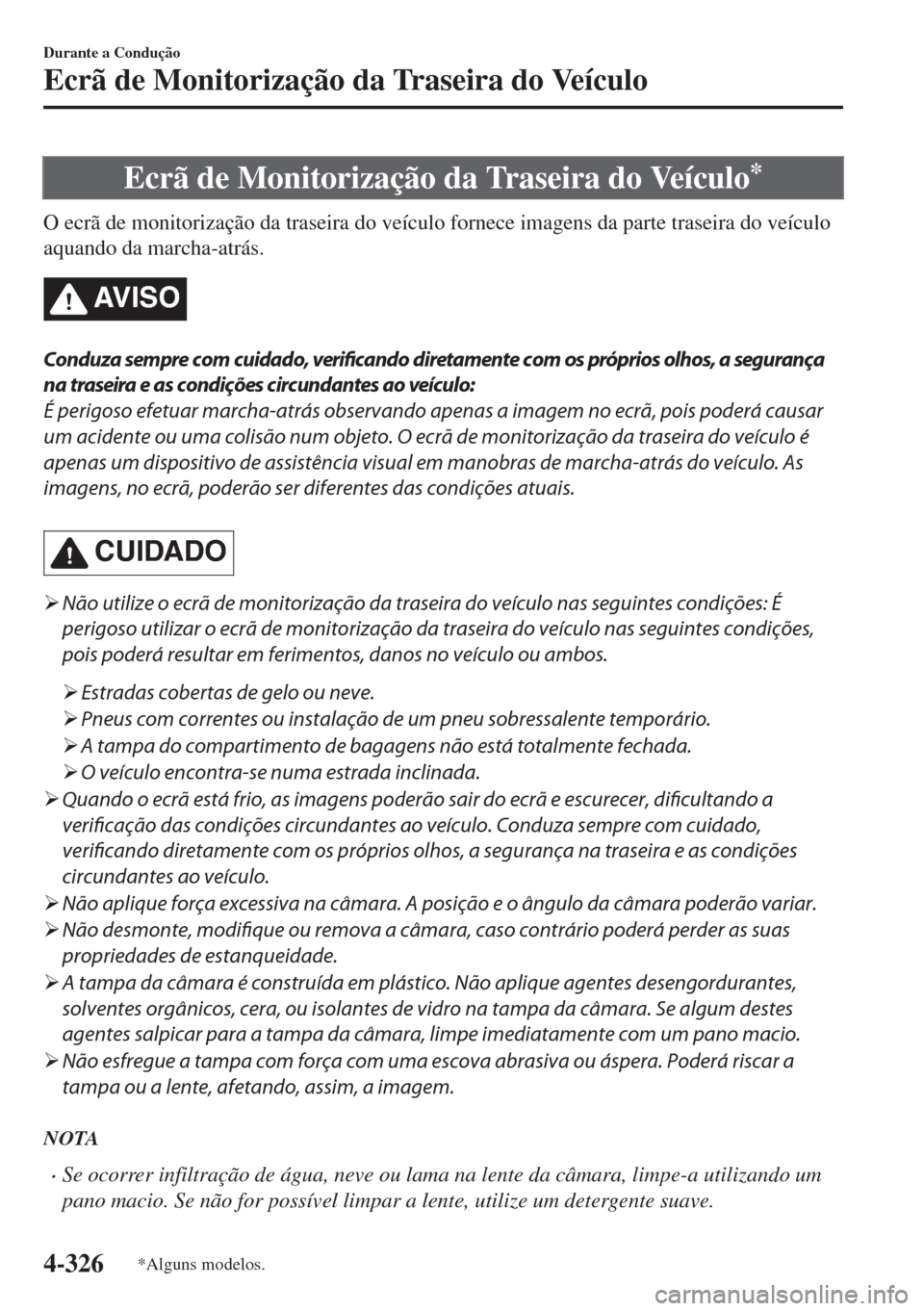 MAZDA MODEL 6 2018 Manual do proprietário (in Portuguese) Ecrã de Monitorização da Traseira do Veículo*
O ecrã de monitorização da traseira do veículo fornece imagens da parte traseira do veículo
aquando da marcha-atrás.
AV I S O
Conduza sempre com MAZDA MODEL 6 2018 Manual do proprietário (in Portuguese) Ecrã de Monitorização da Traseira do Veículo*
O ecrã de monitorização da traseira do veículo fornece imagens da parte traseira do veículo
aquando da marcha-atrás.
AV I S O
Conduza sempre com