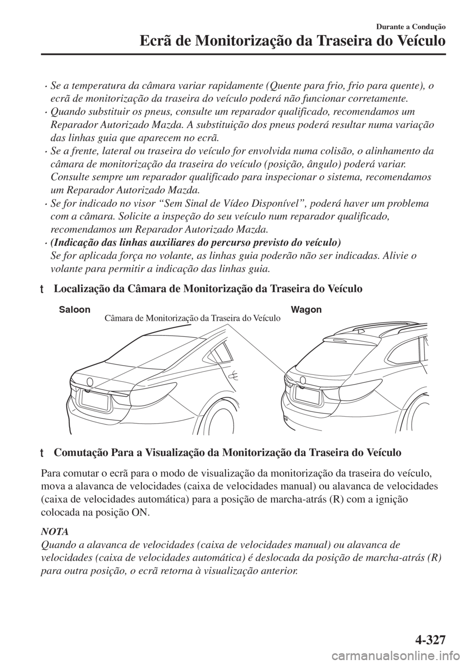 MAZDA MODEL 6 2018 Manual do proprietário (in Portuguese) •Se a temperatura da câmara variar rapidamente (Quente para frio, frio para quente), o
ecrã de monitorização da traseira do veículo poderá não funcionar corretamente.
•Quando substituir os MAZDA MODEL 6 2018 Manual do proprietário (in Portuguese) •Se a temperatura da câmara variar rapidamente (Quente para frio, frio para quente), o
ecrã de monitorização da traseira do veículo poderá não funcionar corretamente.
•Quando substituir os