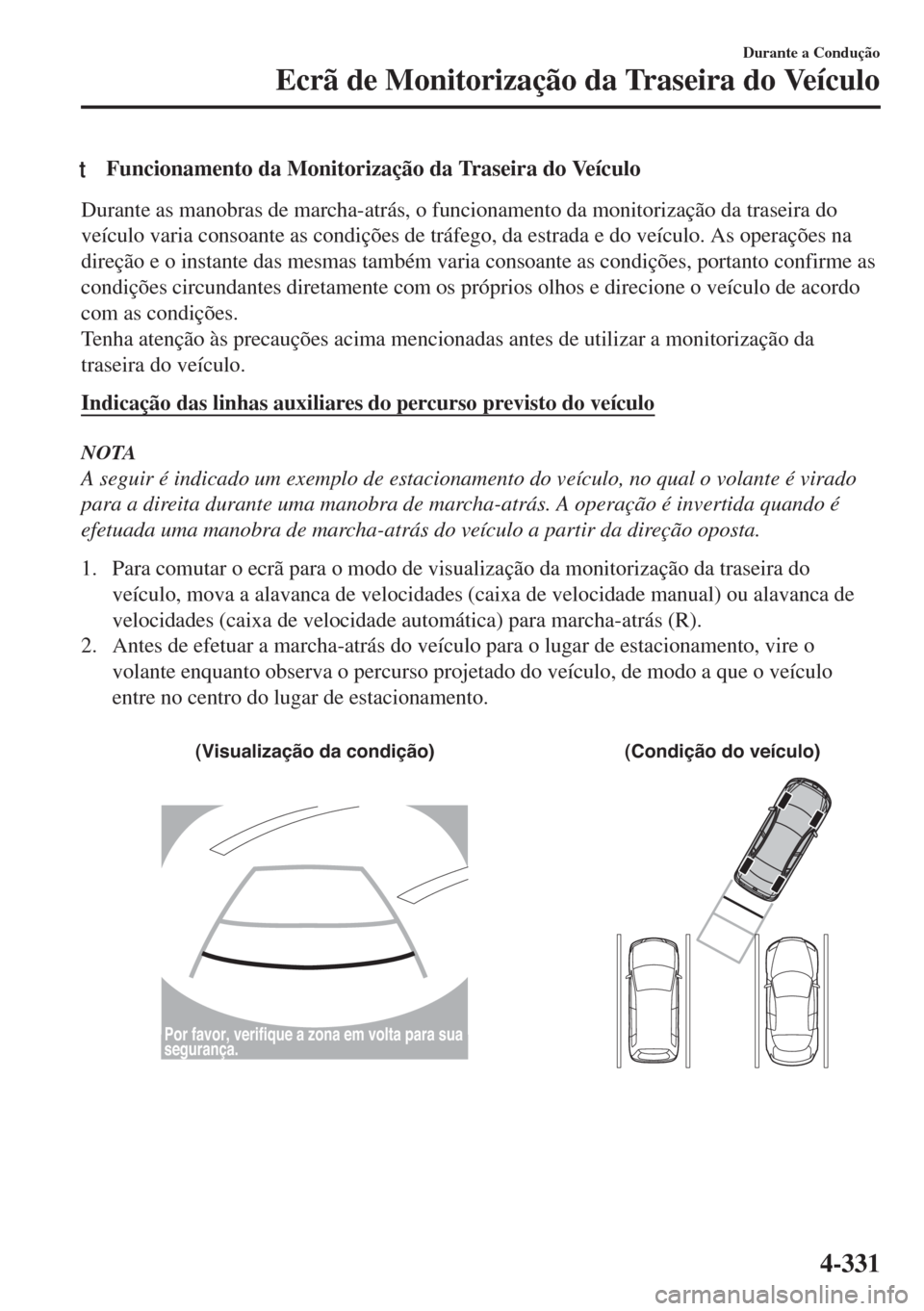 MAZDA MODEL 6 2018 Manual do proprietário (in Portuguese) tFuncionamento da Monitorização da Traseira do Veículo
Durante as manobras de marcha-atrás, o funcionamento da monitorização da traseira do
veículo varia consoante as condições de tráfego, d MAZDA MODEL 6 2018 Manual do proprietário (in Portuguese) tFuncionamento da Monitorização da Traseira do Veículo
Durante as manobras de marcha-atrás, o funcionamento da monitorização da traseira do
veículo varia consoante as condições de tráfego, d