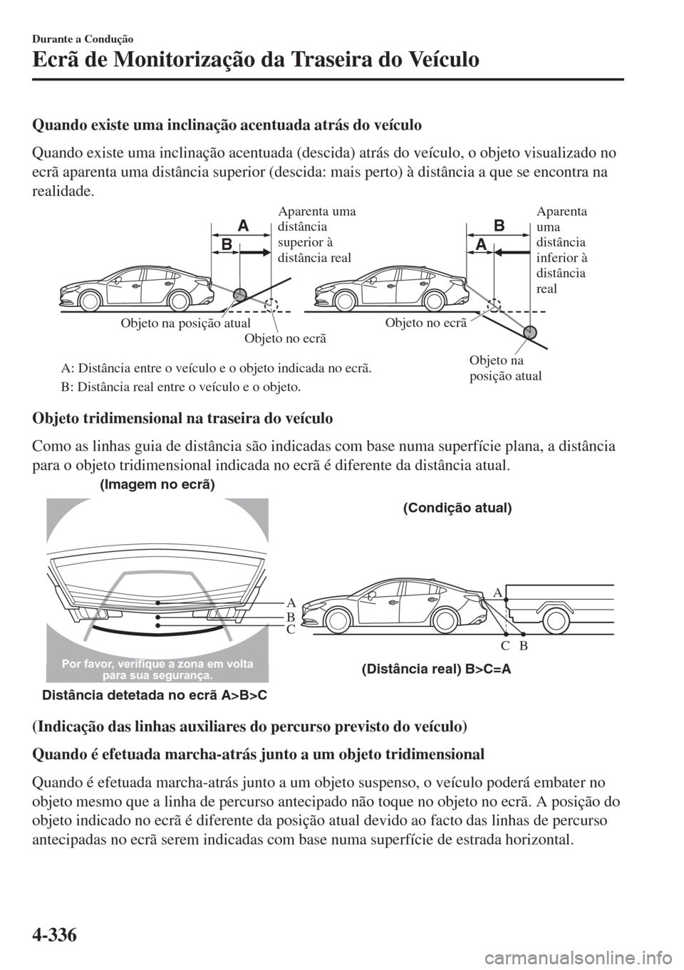 MAZDA MODEL 6 2018 Manual do proprietário (in Portuguese) Quando existe uma inclinação acentuada atrás do veículo
Quando existe uma inclinação acentuada (descida) atrás do veículo, o objeto visualizado no
ecrã aparenta uma distância superior (desci MAZDA MODEL 6 2018 Manual do proprietário (in Portuguese) Quando existe uma inclinação acentuada atrás do veículo
Quando existe uma inclinação acentuada (descida) atrás do veículo, o objeto visualizado no
ecrã aparenta uma distância superior (desci