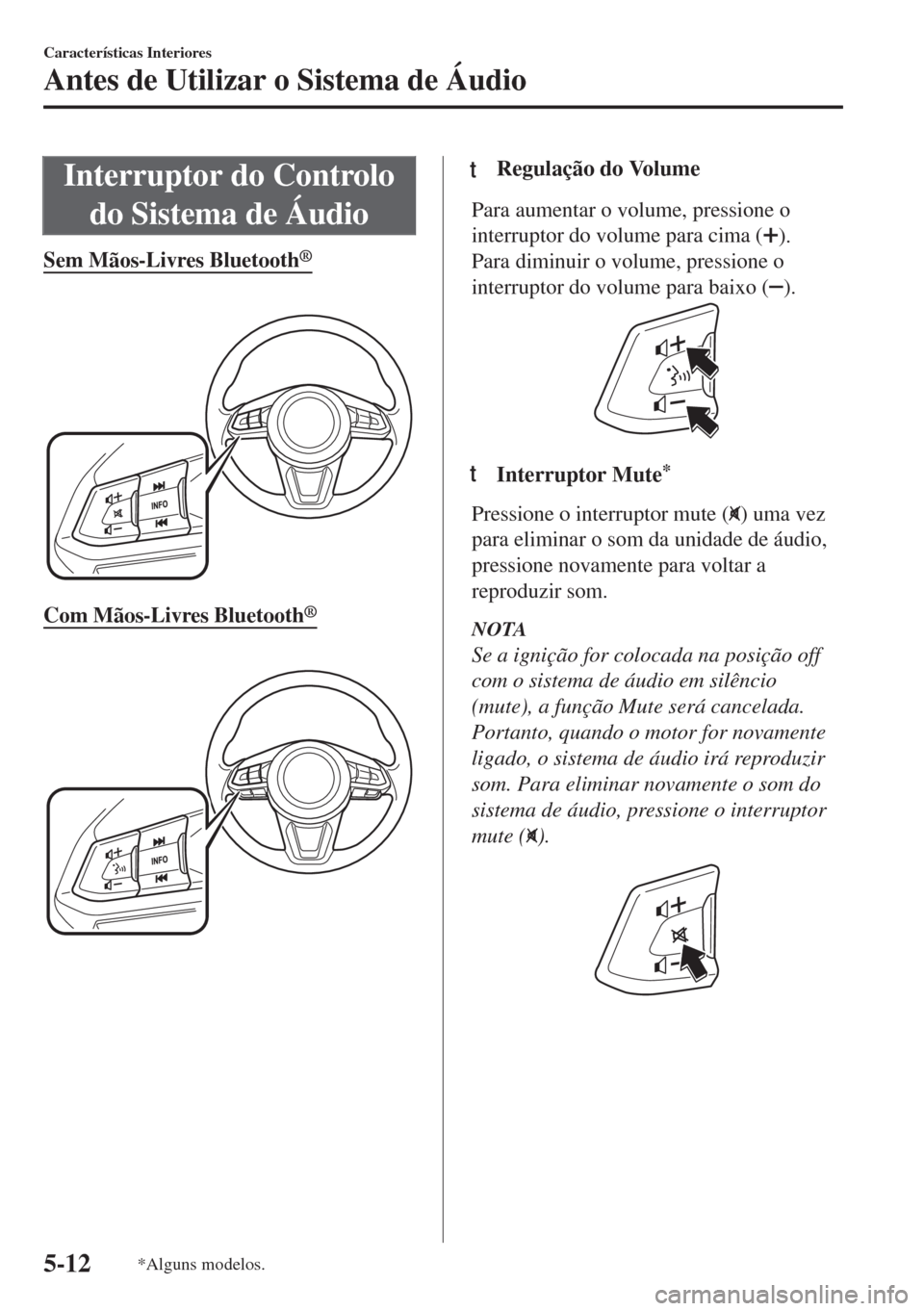 MAZDA MODEL 6 2018 Manual do proprietário (in Portuguese) Interruptor do Controlo
do Sistema de Áudio
Sem Mãos-Livres Bluetooth®
Com Mãos-Livres Bluetooth®
ttRegulação do Volume
Para aumentar o volume, pressione o
interruptor do volume para cima ( MAZDA MODEL 6 2018 Manual do proprietário (in Portuguese) Interruptor do Controlo
do Sistema de Áudio
Sem Mãos-Livres Bluetooth®
Com Mãos-Livres Bluetooth®
ttRegulação do Volume
Para aumentar o volume, pressione o
interruptor do volume para cima (