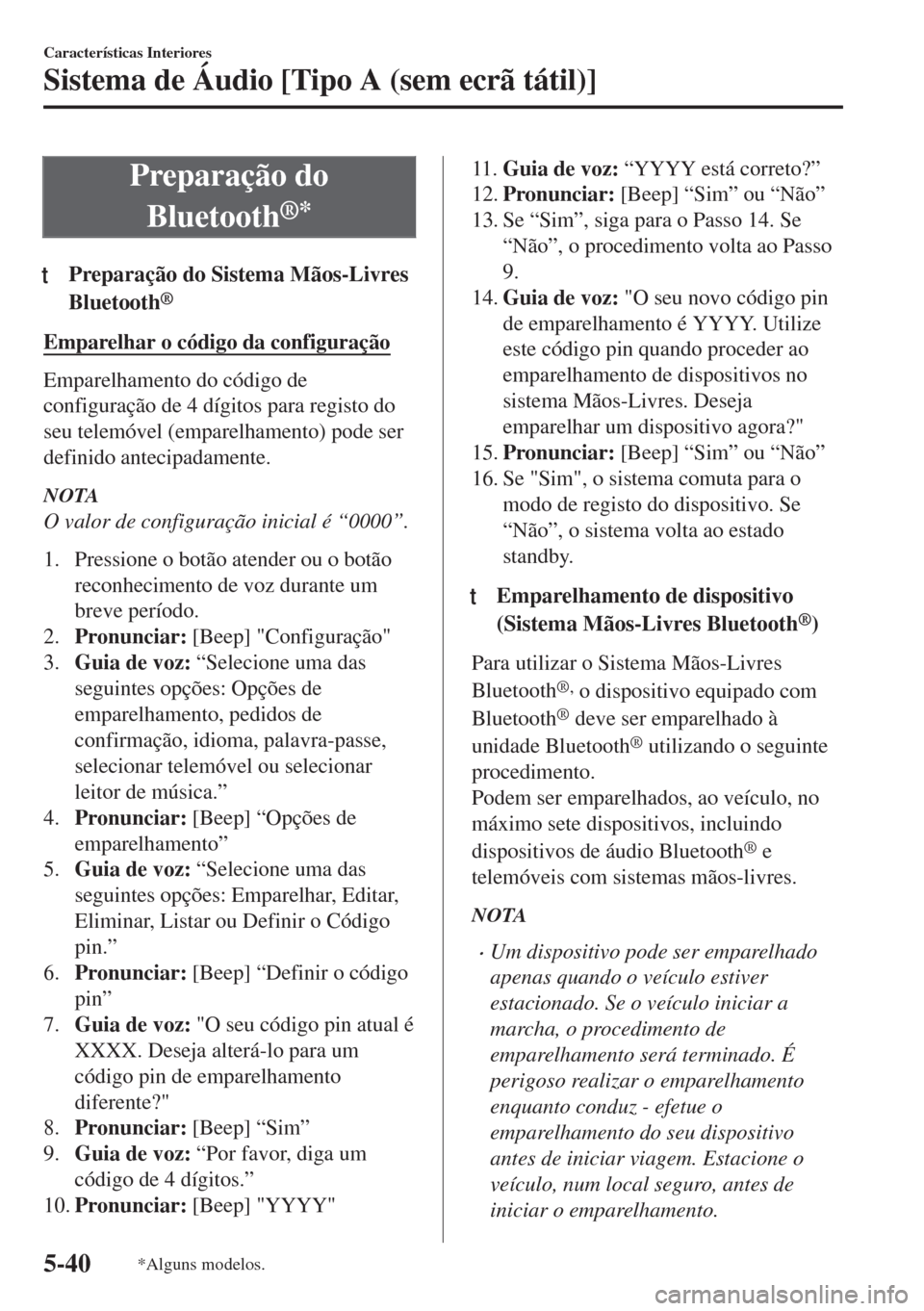 MAZDA MODEL 6 2018 Manual do proprietário (in Portuguese) Preparação do
Bluetooth
®*
tPreparação do Sistema Mãos-Livres
Bluetooth
®
Emparelhar o código da configuração
Emparelhamento do código de
configuração de 4 dígitos para registo do
seu te MAZDA MODEL 6 2018 Manual do proprietário (in Portuguese) Preparação do
Bluetooth
®*
tPreparação do Sistema Mãos-Livres
Bluetooth
®
Emparelhar o código da configuração
Emparelhamento do código de
configuração de 4 dígitos para registo do
seu te