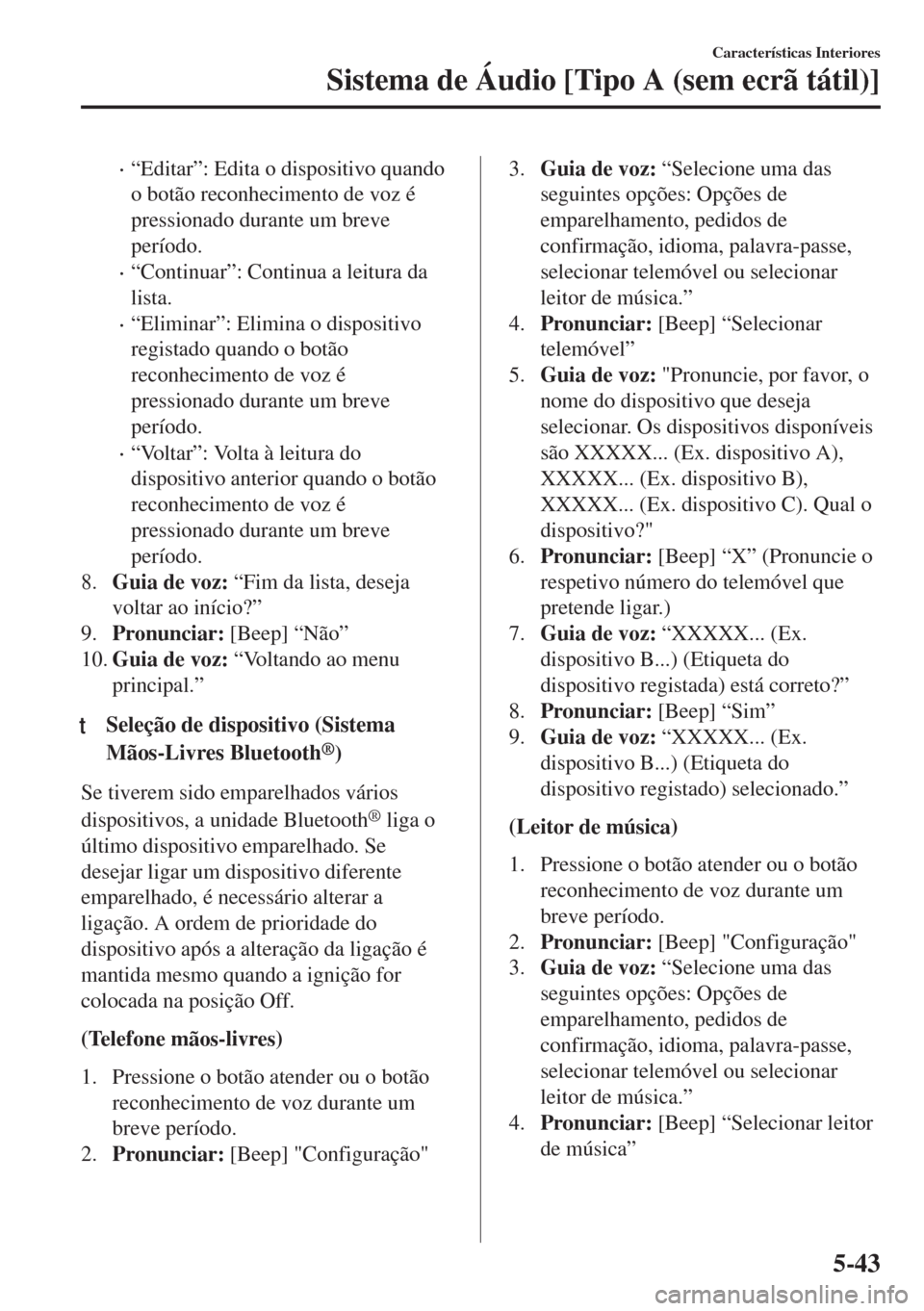 MAZDA MODEL 6 2018 Manual do proprietário (in Portuguese) •“Editar”: Edita o dispositivo quando
o botão reconhecimento de voz é
pressionado durante um breve
período.
•“Continuar”: Continua a leitura da
lista.
•“Eliminar”: Elimina o dispo MAZDA MODEL 6 2018 Manual do proprietário (in Portuguese) •“Editar”: Edita o dispositivo quando
o botão reconhecimento de voz é
pressionado durante um breve
período.
•“Continuar”: Continua a leitura da
lista.
•“Eliminar”: Elimina o dispo