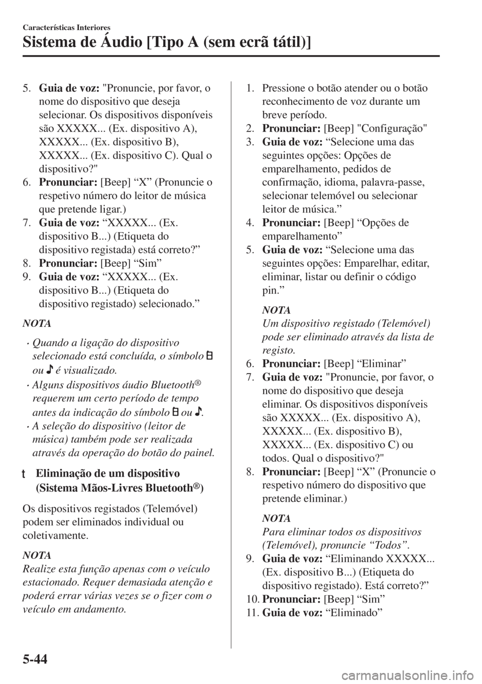 MAZDA MODEL 6 2018 Manual do proprietário (in Portuguese) 5.Guia de voz: "Pronuncie, por favor, o
nome do dispositivo que deseja
selecionar. Os dispositivos disponíveis
são XXXXX... (Ex. dispositivo A),
XXXXX... (Ex. dispositivo B),
XXXXX... (Ex. dispositi MAZDA MODEL 6 2018 Manual do proprietário (in Portuguese) 5.Guia de voz: "Pronuncie, por favor, o
nome do dispositivo que deseja
selecionar. Os dispositivos disponíveis
são XXXXX... (Ex. dispositivo A),
XXXXX... (Ex. dispositivo B),
XXXXX... (Ex. dispositi