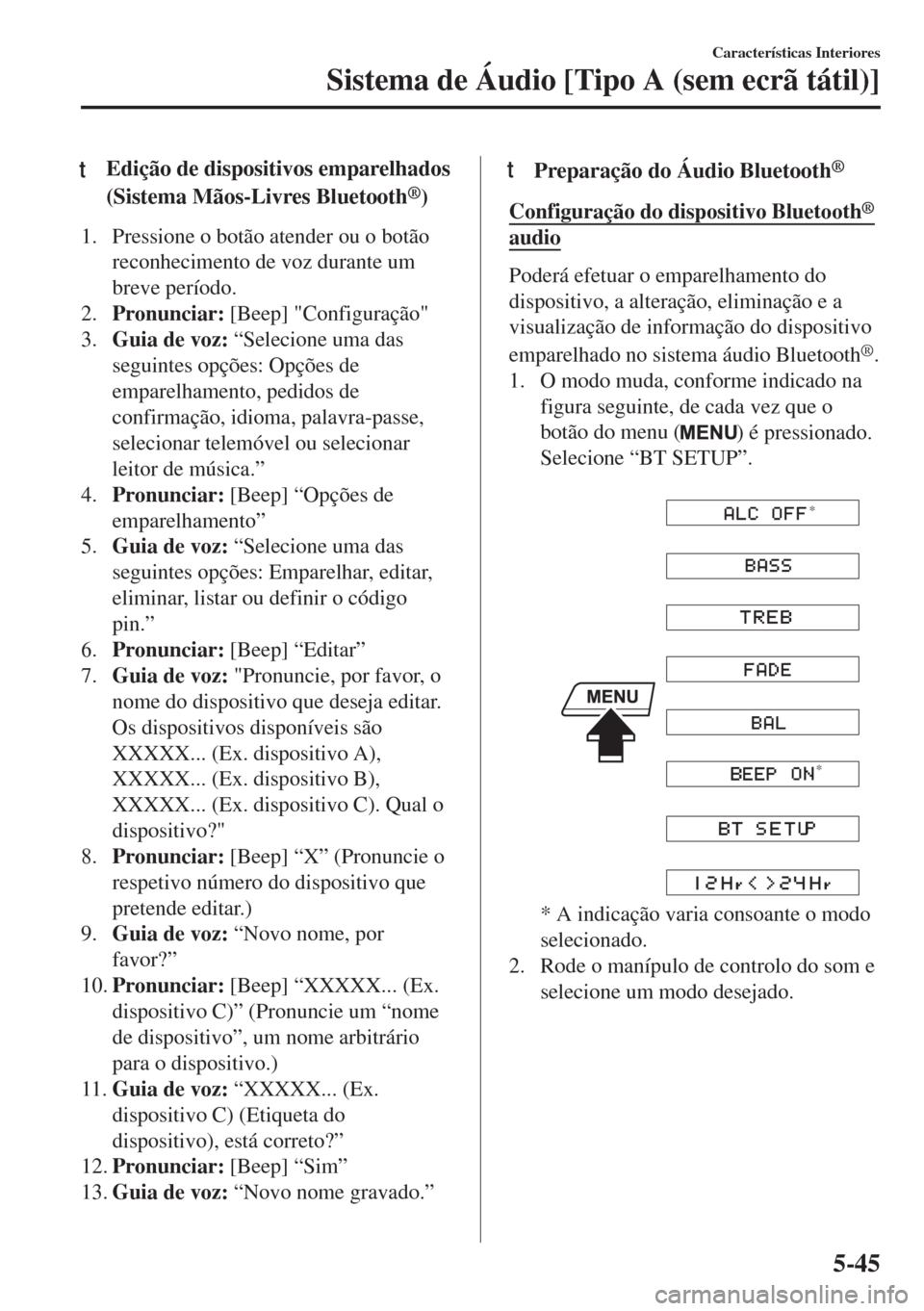 MAZDA MODEL 6 2018  Manual do proprietário (in Portuguese) tEdição de dispositivos emparelhados
(Sistema Mãos-Livres Bluetooth
®)
1. Pressione o botão atender ou o botão
reconhecimento de voz durante um
breve período.
2.Pronunciar: [Beep] "Configuraç