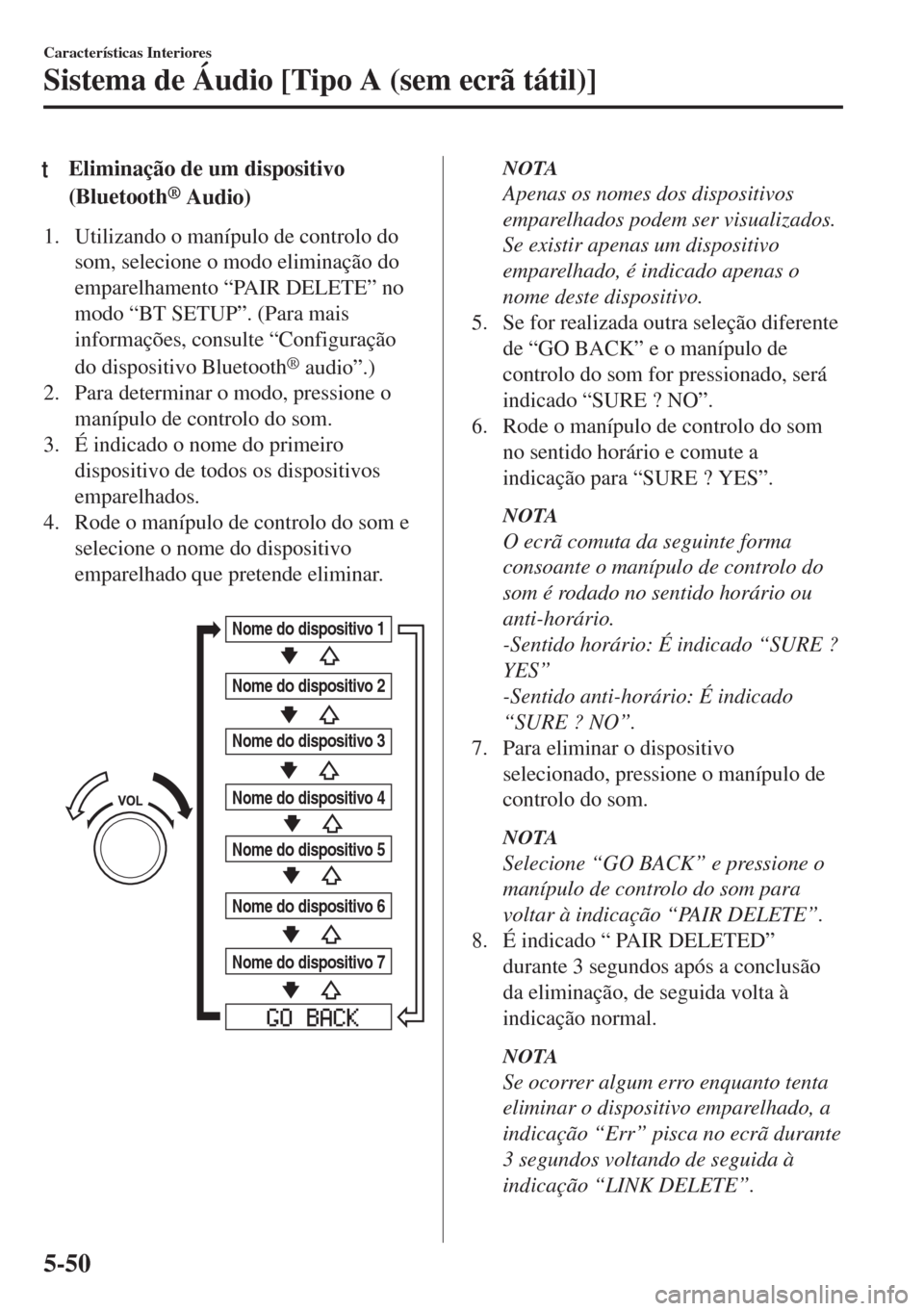 MAZDA MODEL 6 2018 Manual do proprietário (in Portuguese) tEliminação de um dispositivo
(Bluetooth
® Audio)
1. Utilizando o manípulo de controlo do
som, selecione o modo eliminação do
emparelhamento “PAIR DELETE” no
modo “BT SETUP”. (Para mais
MAZDA MODEL 6 2018 Manual do proprietário (in Portuguese) tEliminação de um dispositivo
(Bluetooth
® Audio)
1. Utilizando o manípulo de controlo do
som, selecione o modo eliminação do
emparelhamento “PAIR DELETE” no
modo “BT SETUP”. (Para mais