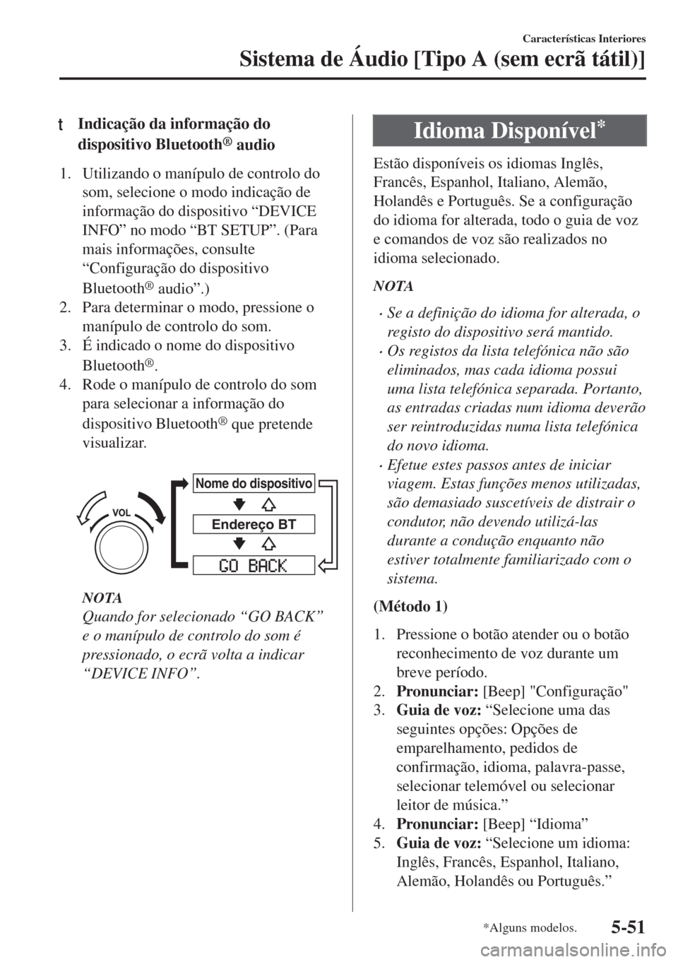 MAZDA MODEL 6 2018 Manual do proprietário (in Portuguese) tIndicação da informação do
dispositivo Bluetooth
® audio
1. Utilizando o manípulo de controlo do
som, selecione o modo indicação de
informação do dispositivo “DEVICE
INFO” no modo “BT MAZDA MODEL 6 2018 Manual do proprietário (in Portuguese) tIndicação da informação do
dispositivo Bluetooth
® audio
1. Utilizando o manípulo de controlo do
som, selecione o modo indicação de
informação do dispositivo “DEVICE
INFO” no modo “BT
