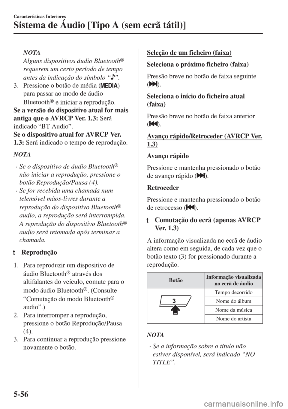 MAZDA MODEL 6 2018 Manual do proprietário (in Portuguese) NOTA
Alguns dispositivos áudio Bluetooth®
requerem um certo período de tempo
antes da indicação do símbolo “
”.
3. Pressione o botão de média (
)
para passar ao modo de áudio
Bluetooth
® MAZDA MODEL 6 2018 Manual do proprietário (in Portuguese) NOTA
Alguns dispositivos áudio Bluetooth®
requerem um certo período de tempo
antes da indicação do símbolo “
”.
3. Pressione o botão de média (
)
para passar ao modo de áudio
Bluetooth
®