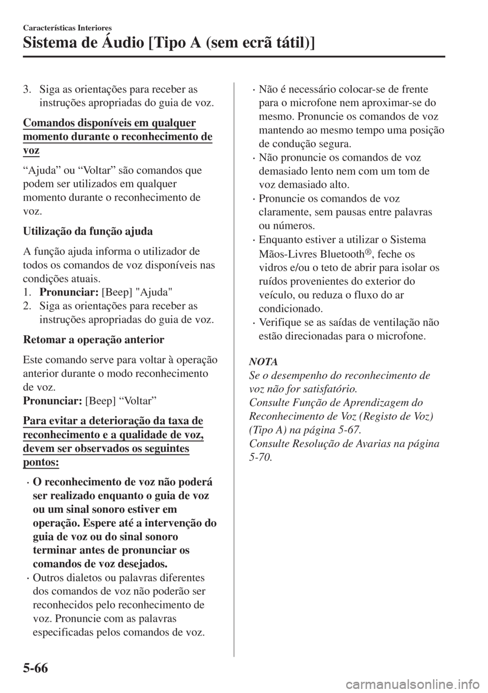 MAZDA MODEL 6 2018 Manual do proprietário (in Portuguese) 3. Siga as orientações para receber as
instruções apropriadas do guia de voz.
Comandos disponíveis em qualquer
momento durante o reconhecimento de
voz
“Ajuda” ou “Voltar” são comandos qu MAZDA MODEL 6 2018 Manual do proprietário (in Portuguese) 3. Siga as orientações para receber as
instruções apropriadas do guia de voz.
Comandos disponíveis em qualquer
momento durante o reconhecimento de
voz
“Ajuda” ou “Voltar” são comandos qu