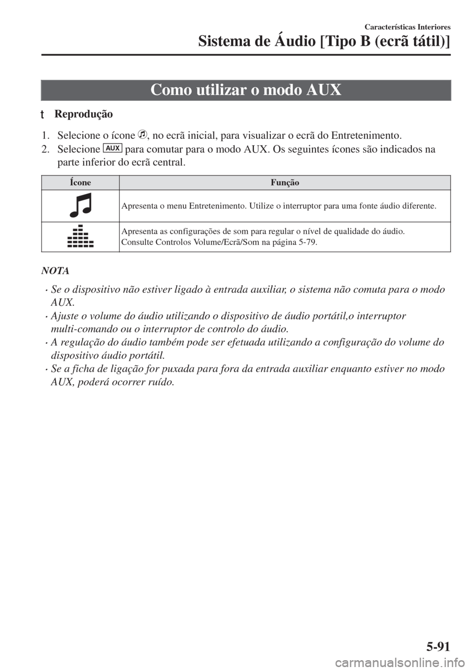 MAZDA MODEL 6 2018 Manual do proprietário (in Portuguese) Como utilizar o modo AUX
tReprodução
1. Selecione o ícone , no ecrã inicial, para visualizar o ecrã do Entretenimento.
2. Selecione
AUX para comutar para o modo AUX. Os seguintes ícones são in MAZDA MODEL 6 2018 Manual do proprietário (in Portuguese) Como utilizar o modo AUX
tReprodução
1. Selecione o ícone , no ecrã inicial, para visualizar o ecrã do Entretenimento.
2. Selecione
AUX para comutar para o modo AUX. Os seguintes ícones são in