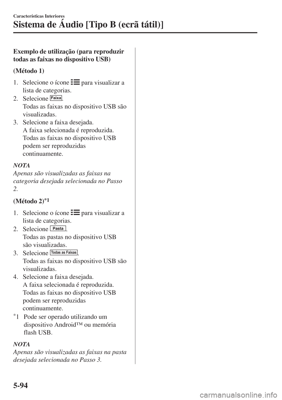 MAZDA MODEL 6 2018 Manual do proprietário (in Portuguese) Exemplo de utilização (para reproduzir
todas as faixas no dispositivo USB)
(Método 1)
1. Selecione o ícone
para visualizar a
lista de categorias.
2. Selecione
Faixa.
Todas as faixas no disposit MAZDA MODEL 6 2018 Manual do proprietário (in Portuguese) Exemplo de utilização (para reproduzir
todas as faixas no dispositivo USB)
(Método 1)
1. Selecione o ícone
para visualizar a
lista de categorias.
2. Selecione
Faixa.
Todas as faixas no disposit
